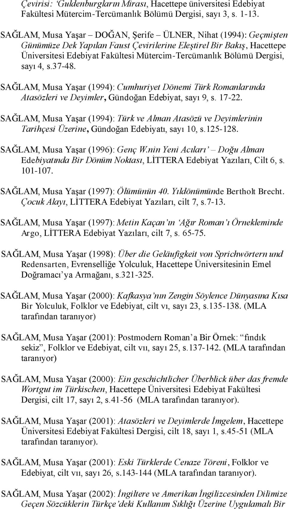 Dergisi, sayı 4, s.37-48. SAĞLAM, Musa Yaşar (1994): Cumhuriyet Dönemi Türk Romanlarında Atasözleri ve Deyimler, Gündoğan Edebiyat, sayı 9, s. 17-22.