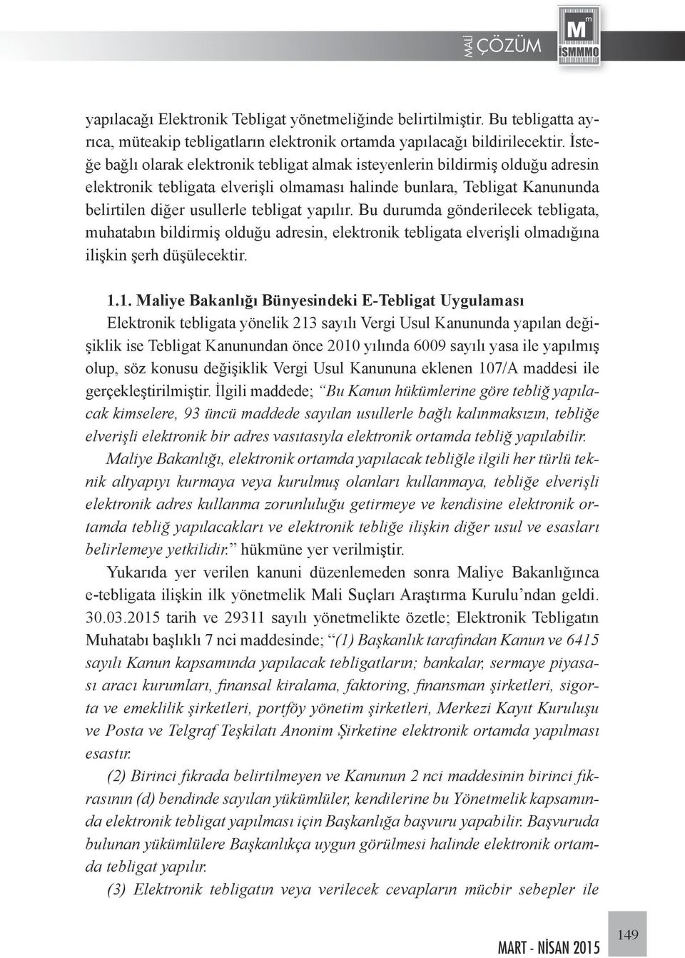 yapılır. Bu durumda gönderilecek tebligata, muhatabın bildirmiş olduğu adresin, elektronik tebligata elverişli olmadığına ilişkin şerh düşülecektir. 1.