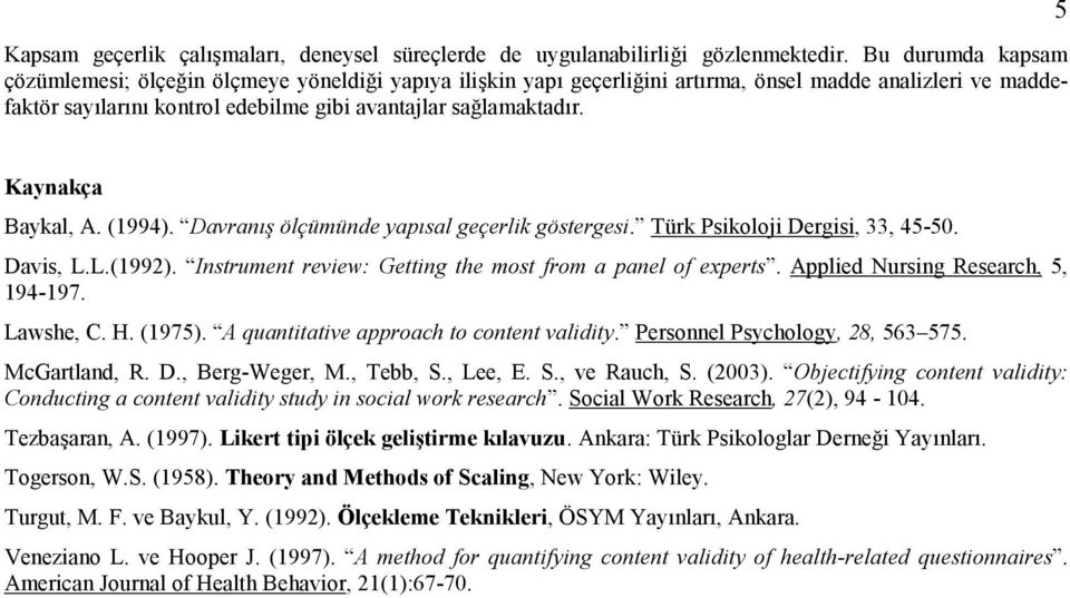 Türk Psikoloji Dergisi, 33, 45-50. Davis, L.L.(992). Instrument review: Getting the most from a panel of experts. Applied Nursing Research, 5, 94-97. Lawshe, C. H. (975).