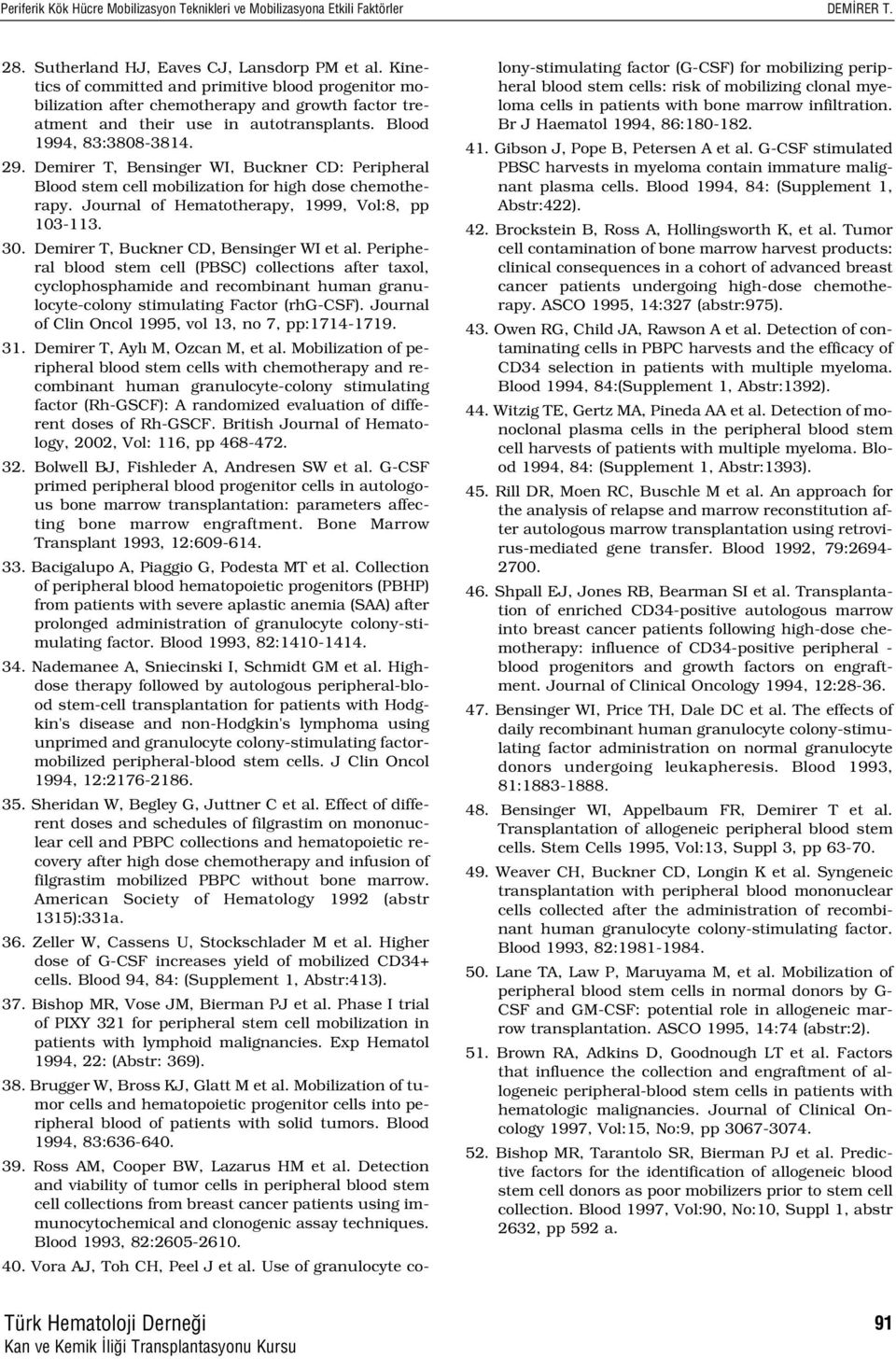 Demirer T, Bensinger WI, Buckner CD: Peripheral Blood stem cell mobilization for high dose chemotherapy. Journal of Hematotherapy, 1999, Vol:8, pp 103-113. 30.