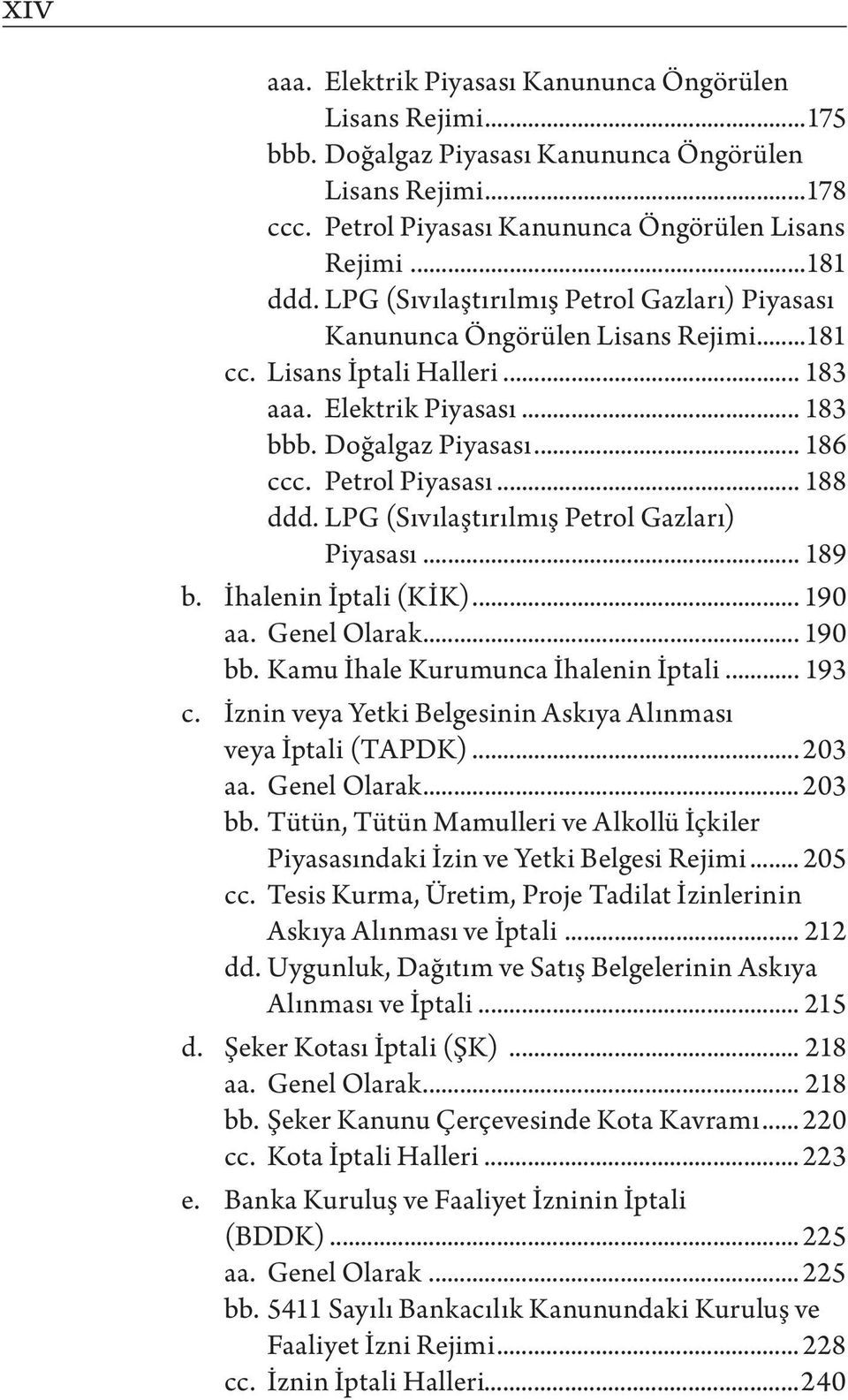 .. 188 ddd. LPG (Sıvılaştırılmış Petrol Gazları) Piyasası... 189 b. İhalenin İptali (KİK)... 190 aa. Genel Olarak... 190 bb. Kamu İhale Kurumunca İhalenin İptali... 193 c.