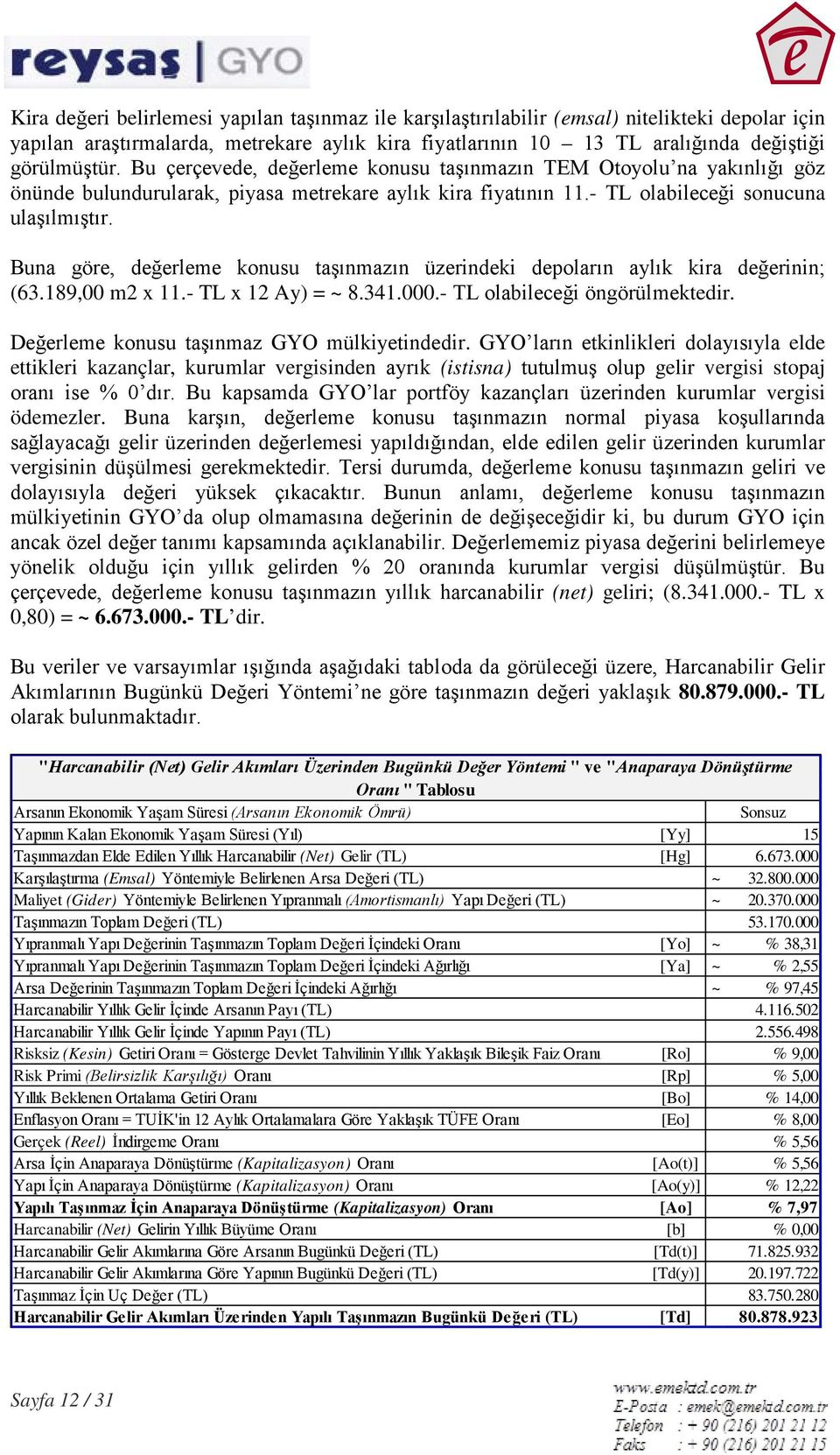 Buna göre, değerleme konusu taşınmazın üzerindeki depoların aylık kira değerinin; (63.189,00 m2 x 11.- TL x 12 Ay) = ~ 8.341.000.- TL olabileceği öngörülmektedir.