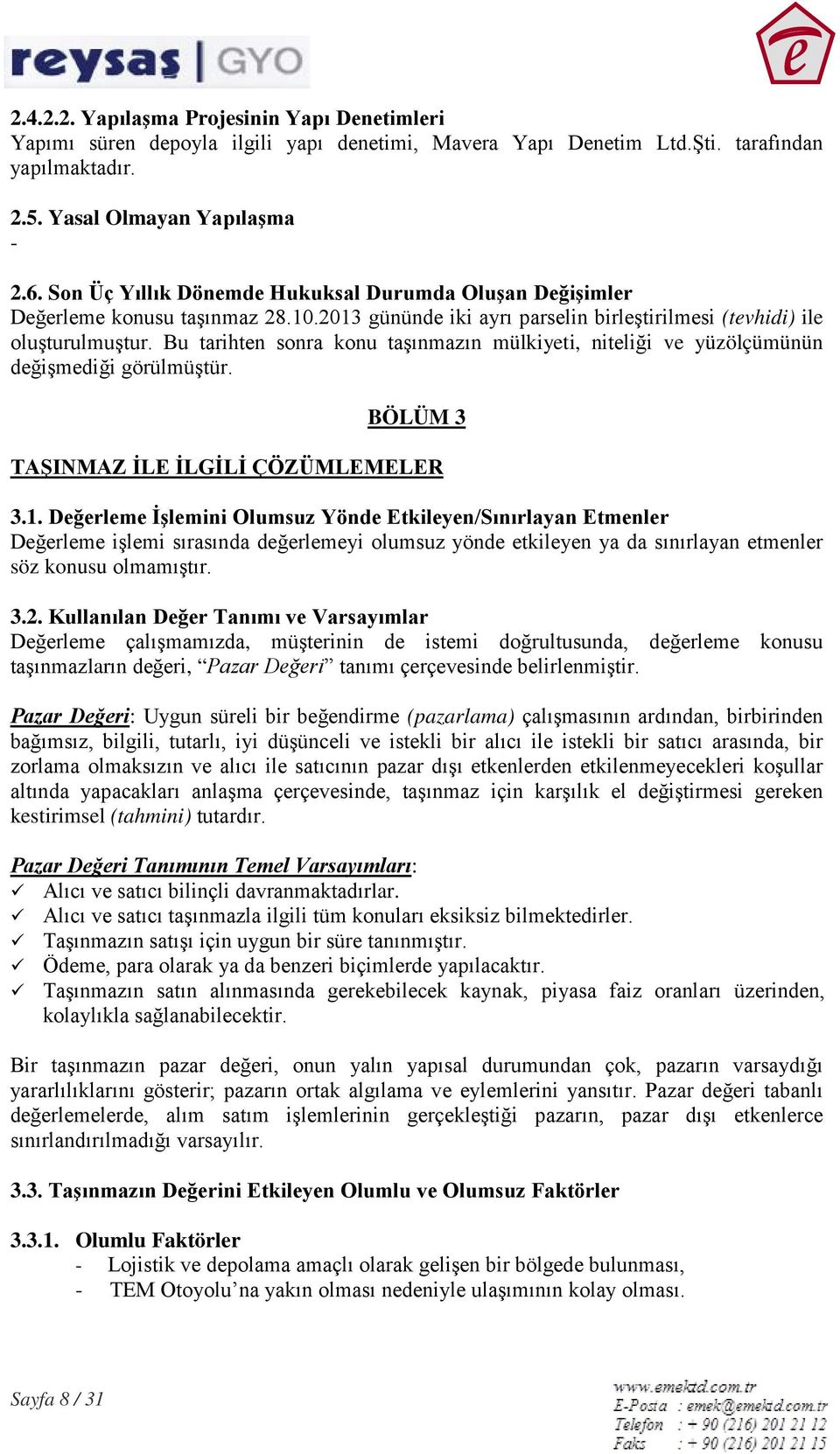 Bu tarihten sonra konu taşınmazın mülkiyeti, niteliği ve yüzölçümünün değişmediği görülmüştür. BÖLÜM 3 TAŞINMAZ İLE İLGİLİ ÇÖZÜMLEMELER 3.1.