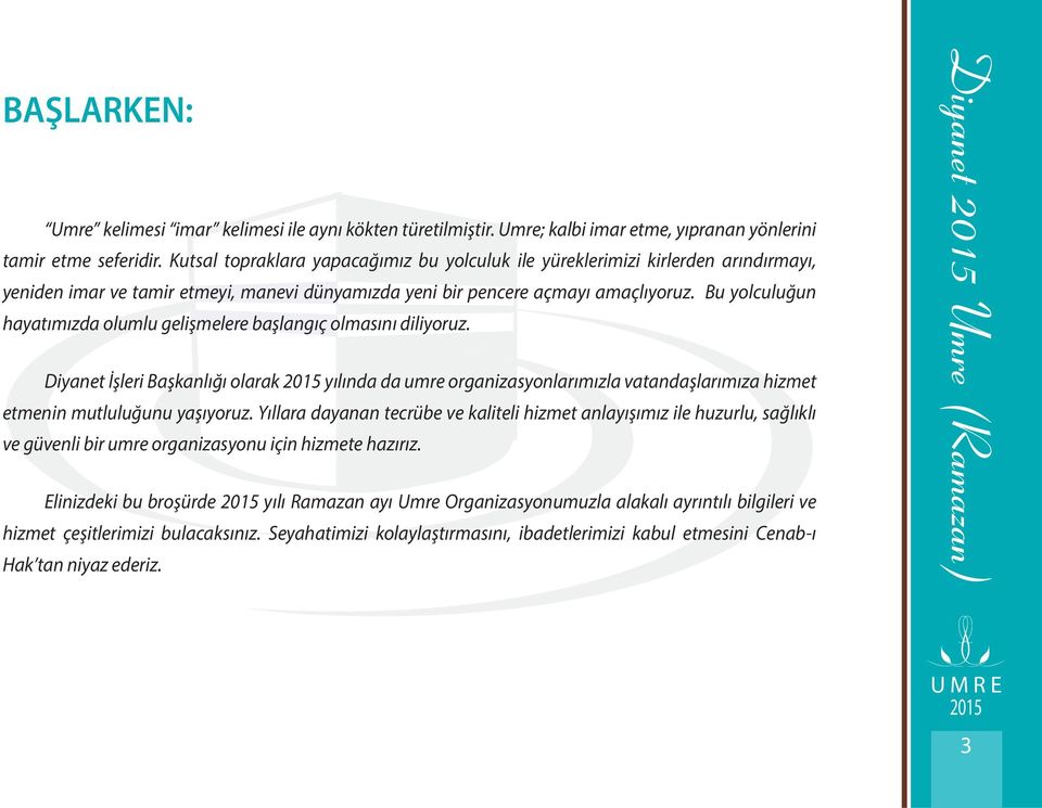 Bu yolculuğun hayatımızda olumlu gelişmelere başlangıç olmasını diliyoruz. Diyanet İşleri Başkanlığı olarak yılında da umre organizasyonlarımızla vatandaşlarımıza hizmet etmenin mutluluğunu yaşıyoruz.