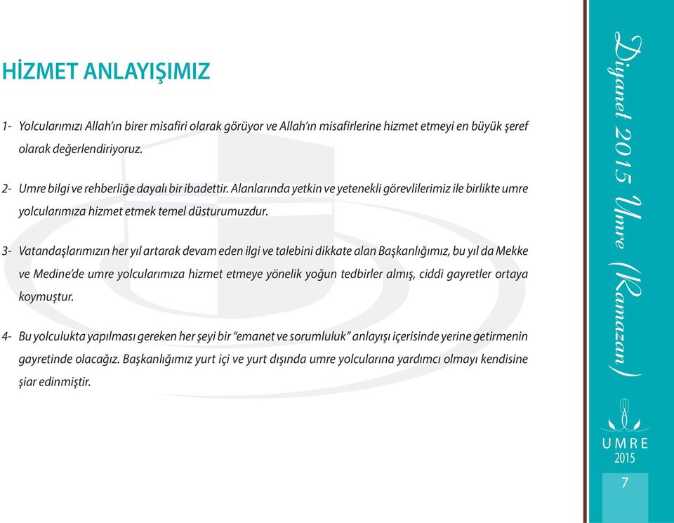 3- Vatandaşlarımızın her yıl artarak devam eden ilgi ve talebini dikkate alan Başkanlığımız, bu yıl da Mekke ve Medine de umre yolcularımıza hizmet etmeye yönelik yoğun tedbirler almış, ciddi