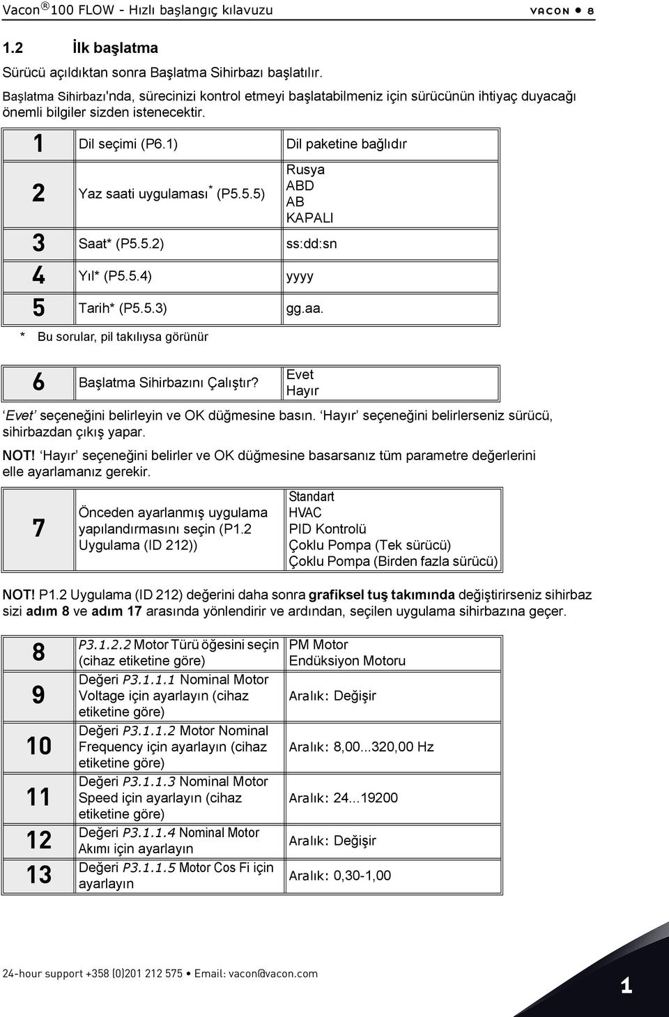 1) Dil paketine bağlıdır 2 Yaz saati uygulaması * (P5.5.5) * Bu sorular, pil takılıysa görünür Rusya ABD AB KAPALI 3 Saat* (P5.5.2) ss:dd:sn 4 Yıl* (P5.5.4) yyyy 5 Tarih* (P5.5.3) gg.aa. 6 Başlatma Sihirbazını Çalıştır?