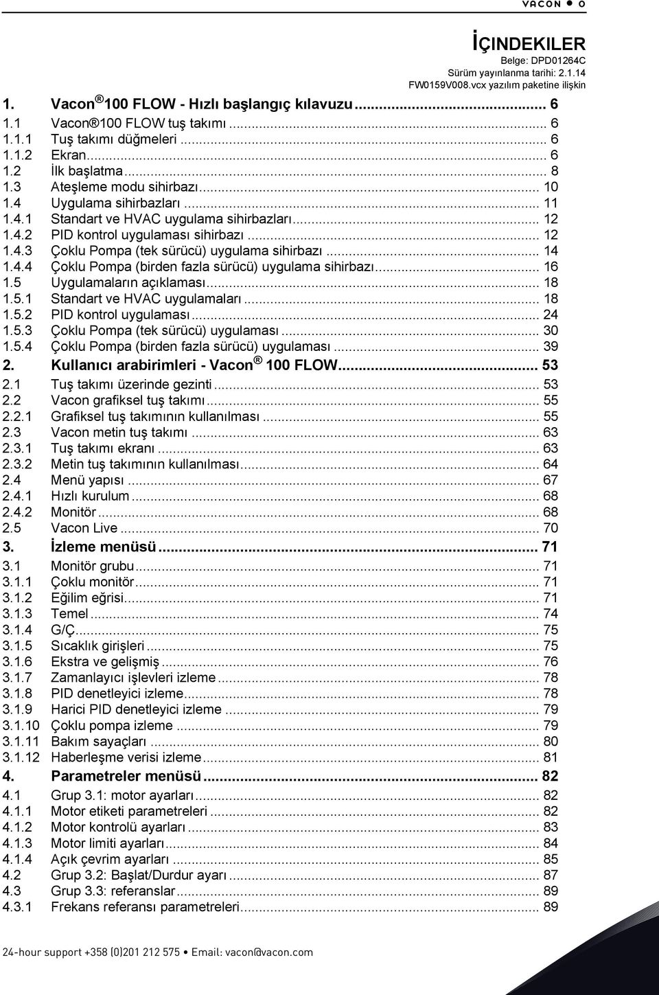 .. 12 1.4.3 Çoklu Pompa (tek sürücü) uygulama sihirbazı... 14 1.4.4 Çoklu Pompa (birden fazla sürücü) uygulama sihirbazı... 16 1.5 Uygulamaların açıklaması... 18 1.5.1 Standart ve HVAC uygulamaları.