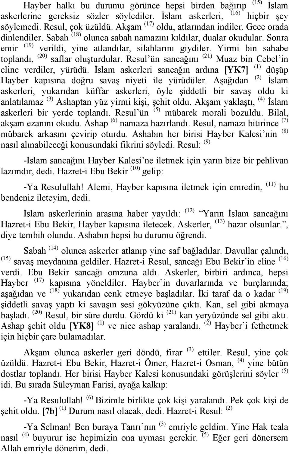 Yirmi bin sahabe toplandı, (20) saflar oluşturdular. Resul ün sancağını (21) Muaz bin Cebel in eline verdiler, yürüdü.