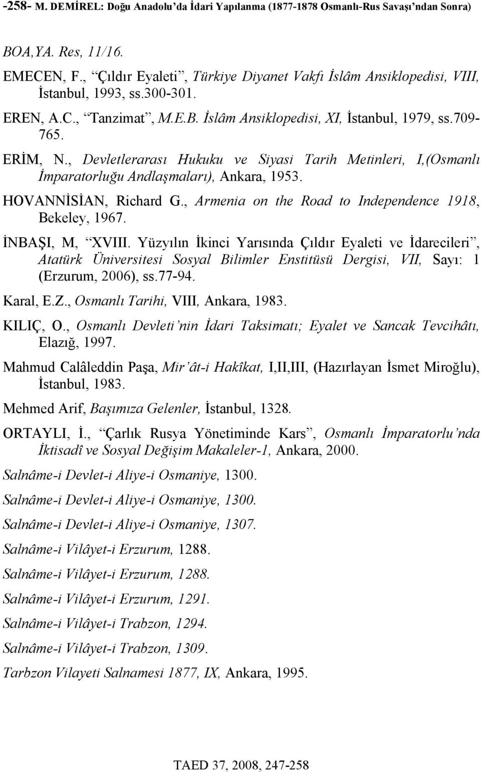 , Devletlerarası Hukuku ve Siyasi Tarih Metinleri, I,(Osmanlı İmparatorluğu Andlaşmaları), Ankara, 1953. HOVANNİSİAN, Richard G., Armenia on the Road to Independence 1918, Bekeley, 1967.