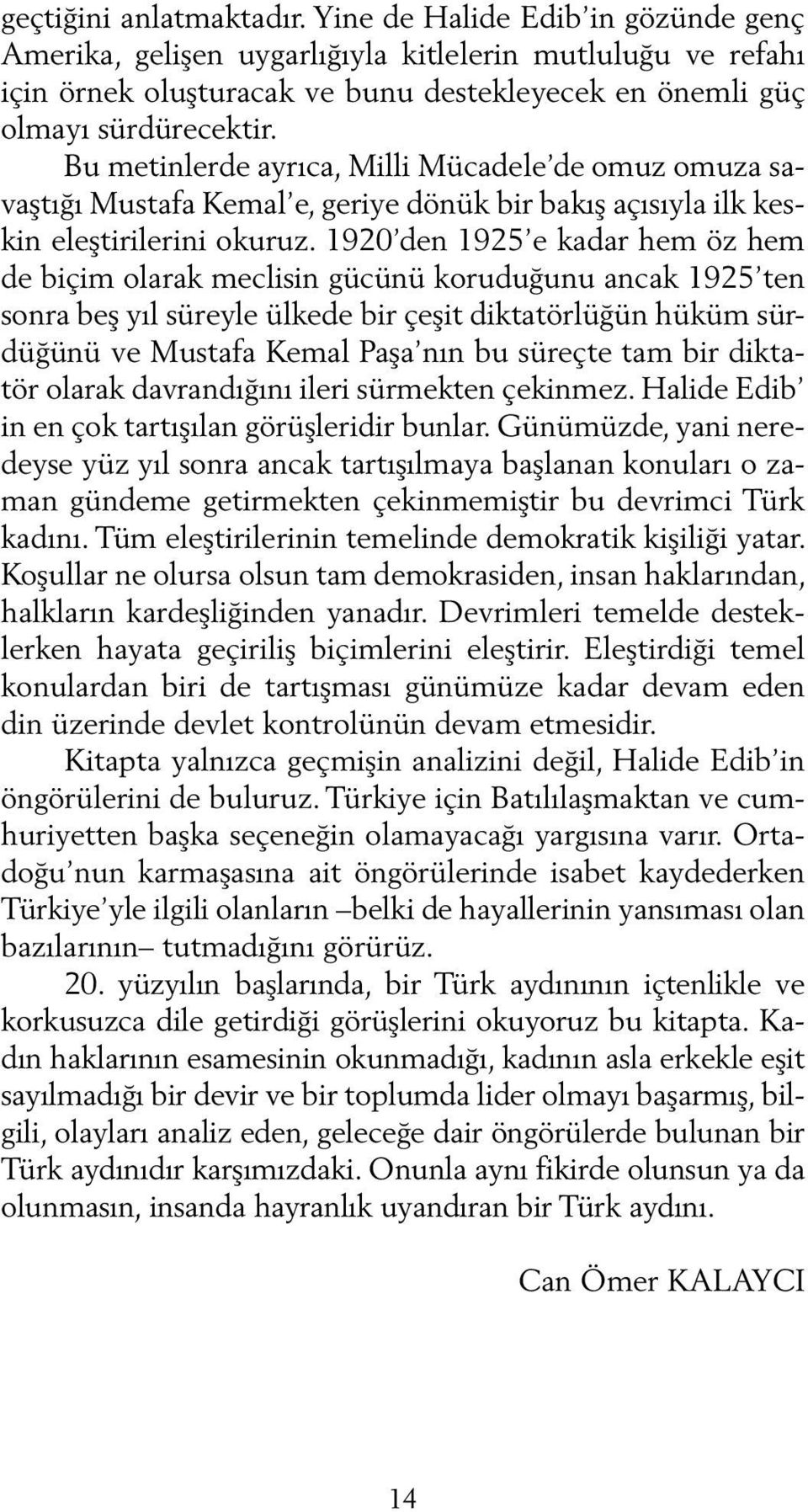 Bu metinlerde ayrıca, Milli Mücadele de omuz omuza savaştığı Mustafa Kemal e, geriye dönük bir bakış açısıyla ilk keskin eleştirilerini okuruz.
