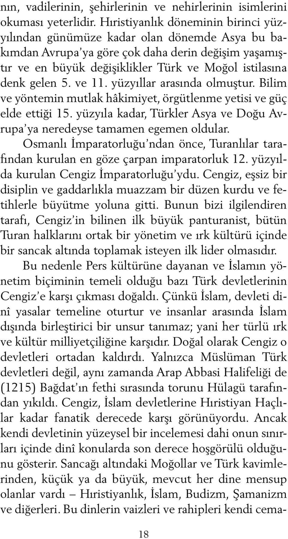 5. ve 11. yüzyıllar arasında olmuştur. Bilim ve yöntemin mutlak hâkimiyet, örgütlenme yetisi ve güç el de ettiği 15. yüzyıla kadar, Türkler Asya ve Doğu Avrupa ya neredeyse tamamen egemen oldular.