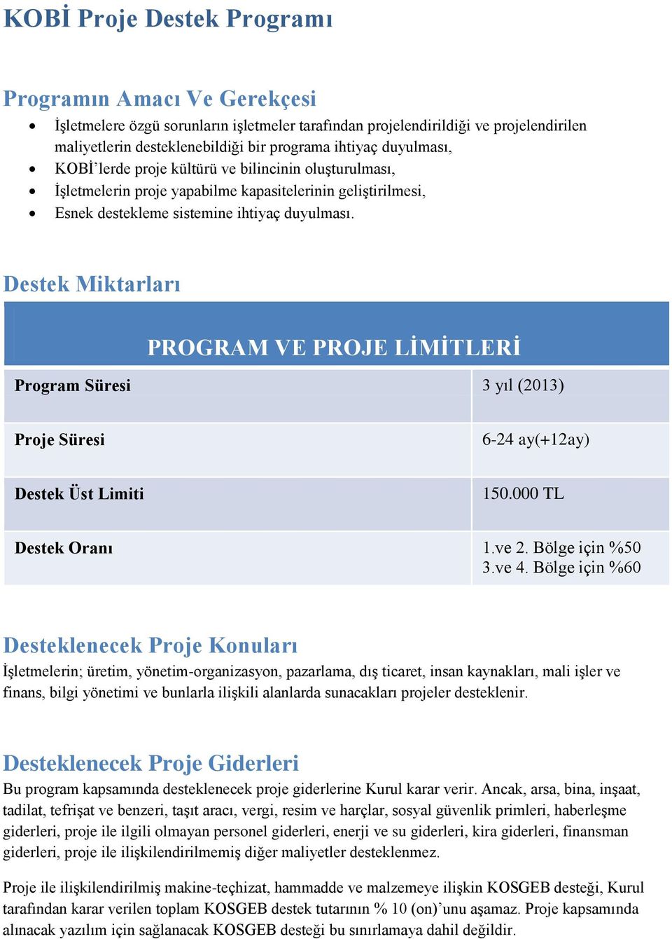 Destek Miktarları PROGRAM VE PROJE LİMİTLERİ Program Süresi 3 yıl (2013) Proje Süresi 6-24 ay(+12ay) Destek Üst Limiti 150.000 TL Destek Oranı 1.ve 2. Bölge için %50 3.ve 4.