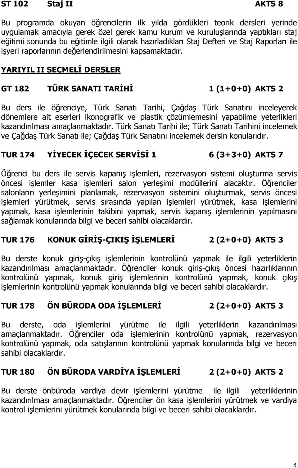 YARIYIL II SEÇMELİ DERSLER GT 182 TÜRK SANATI TARİHİ 1 (1+0+0) AKTS 2 Bu ders ile öğrenciye, Türk Sanatı Tarihi, Çağdaş Türk Sanatını inceleyerek dönemlere ait eserleri ikonografik ve plastik