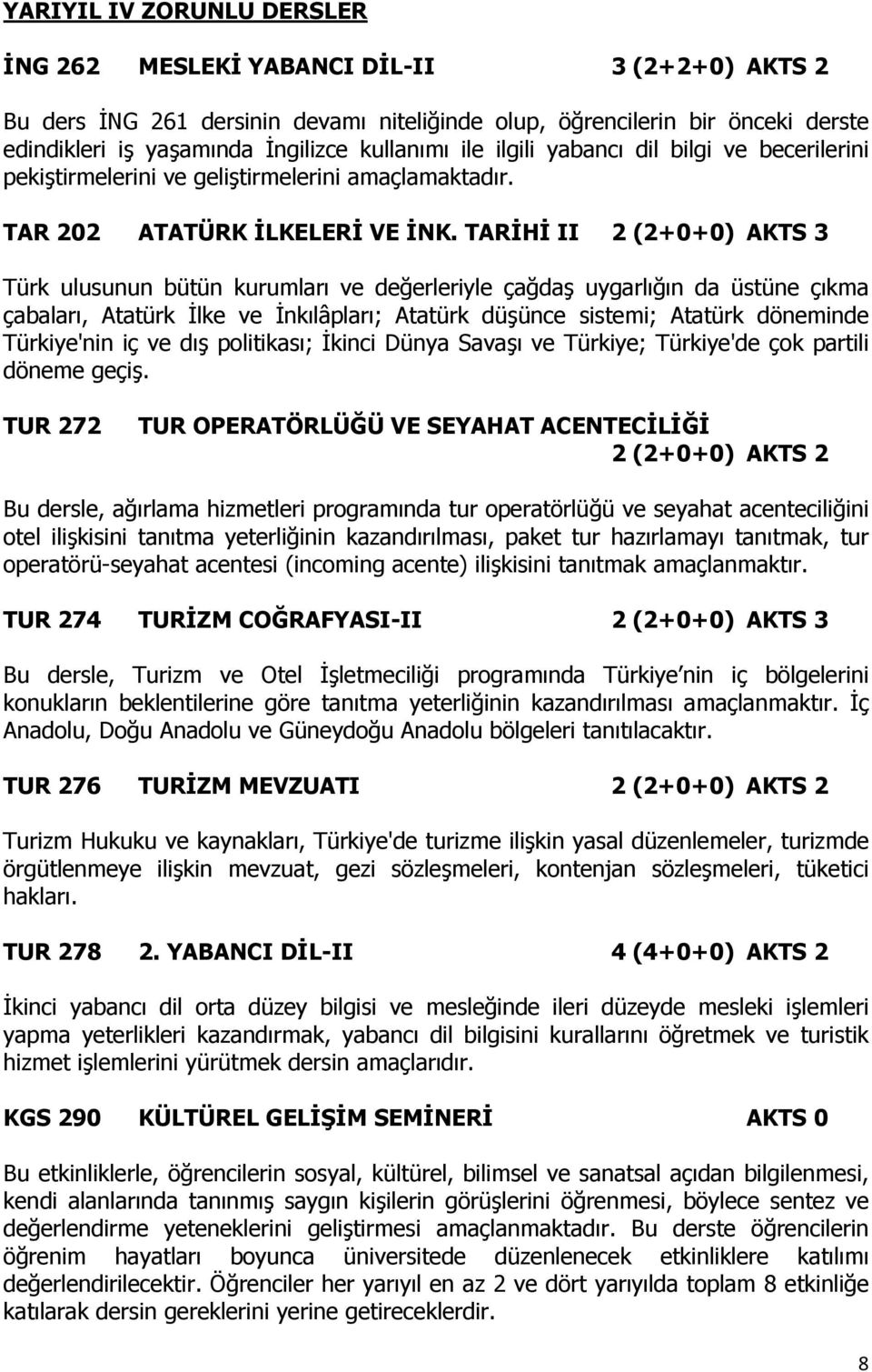 TARİHİ II 2 (2+0+0) AKTS 3 Türk ulusunun bütün kurumları ve değerleriyle çağdaş uygarlığın da üstüne çıkma çabaları, Atatürk İlke ve İnkılâpları; Atatürk düşünce sistemi; Atatürk döneminde