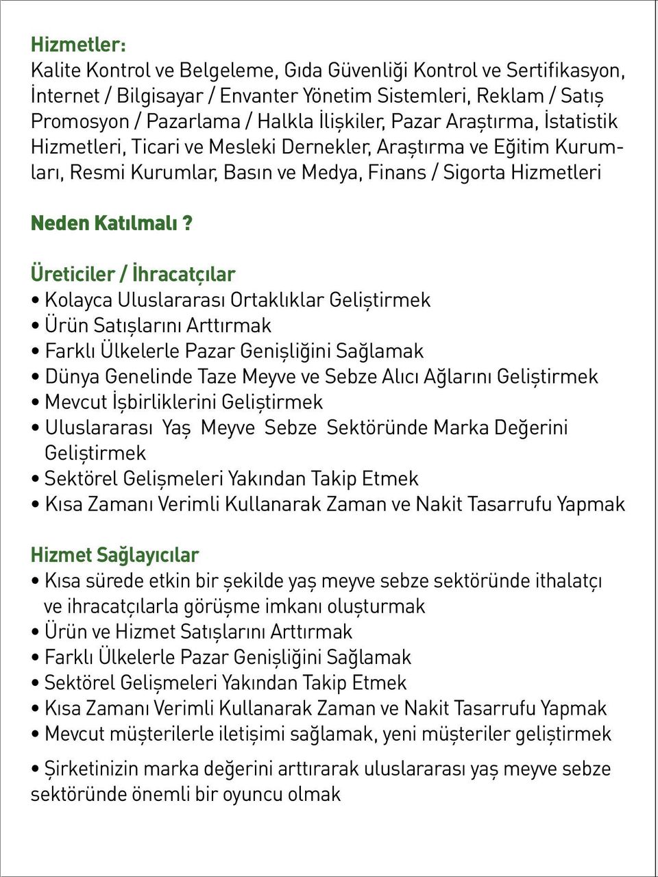 Üreticiler / İhracatçılar Kolayca Uluslararası Ortaklıklar Geliştirmek Ürün Satışlarını Arttırmak Farklı Ülkelerle Pazar Genişliğini Sağlamak Dünya Genelinde Taze Meyve ve Sebze Alıcı Ağlarını