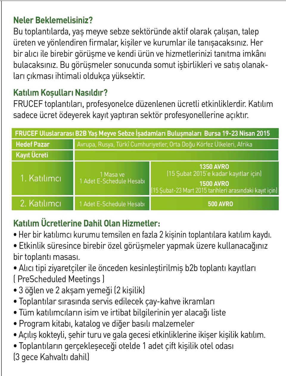 Katılım Koşulları Nasıldır? FRUCEF toplantıları, profesyonelce düzenlenen ücretli etkinliklerdir. Katılım sadece ücret ödeyerek kayıt yaptıran sektör profesyonellerine açıktır.