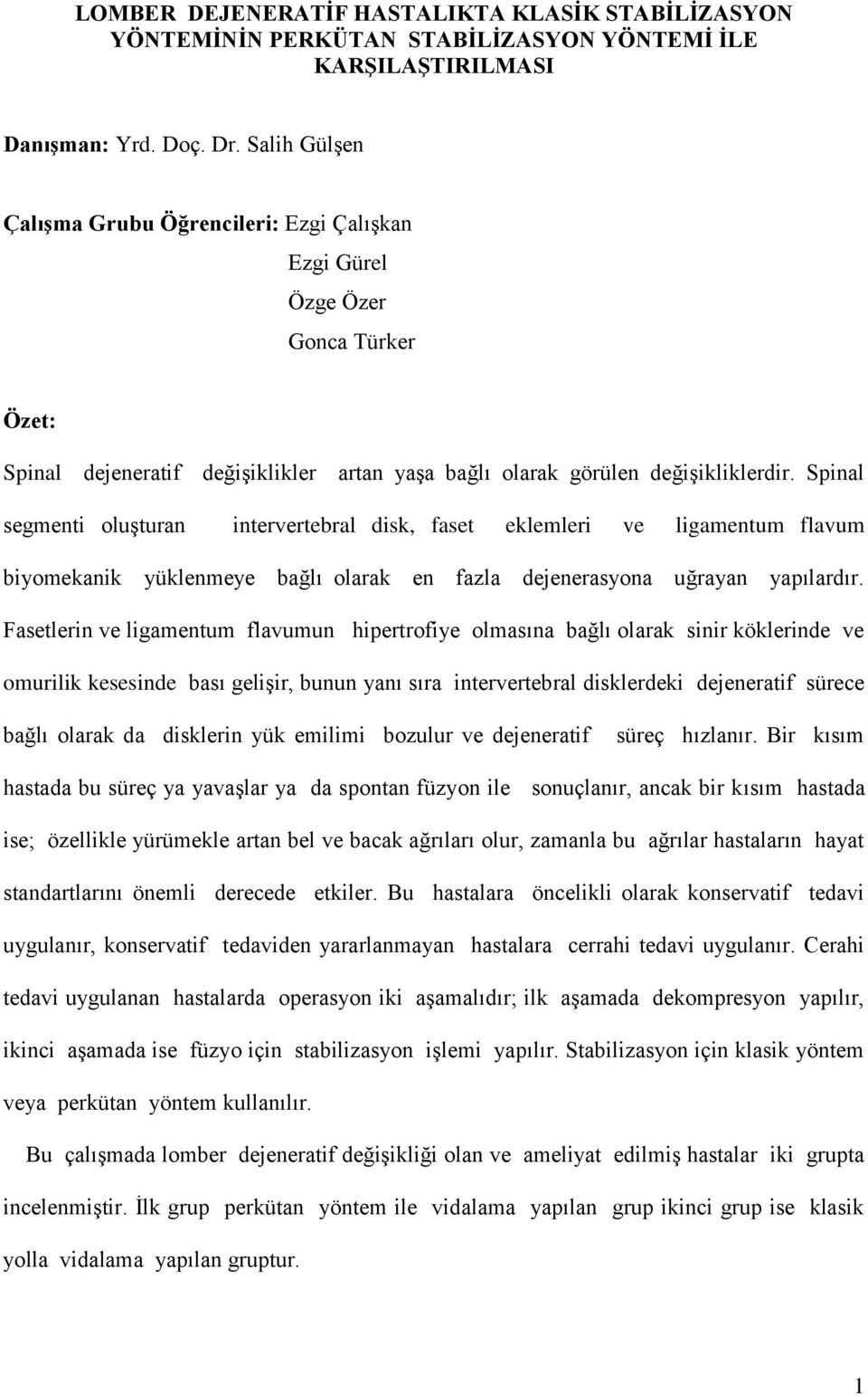 Spinal segmenti oluşturan intervertebral disk, faset eklemleri ve ligamentum flavum biyomekanik yüklenmeye bağlı olarak en fazla dejenerasyona uğrayan yapılardır.