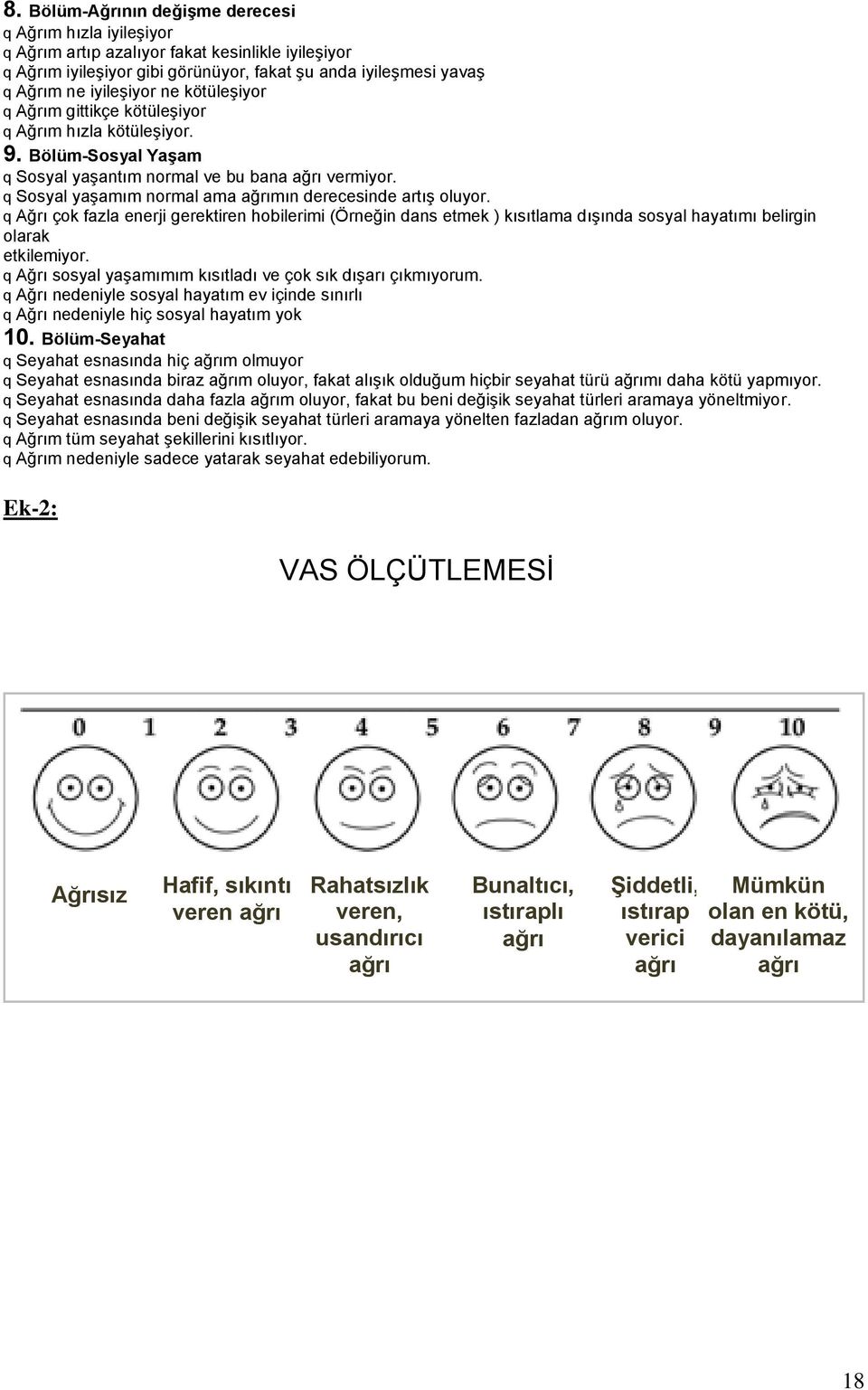 q Sosyal yaşamım normal ama ağrımın derecesinde artış oluyor. q Ağrı çok fazla enerji gerektiren hobilerimi (Örneğin dans etmek ) kısıtlama dışında sosyal hayatımı belirgin olarak etkilemiyor.