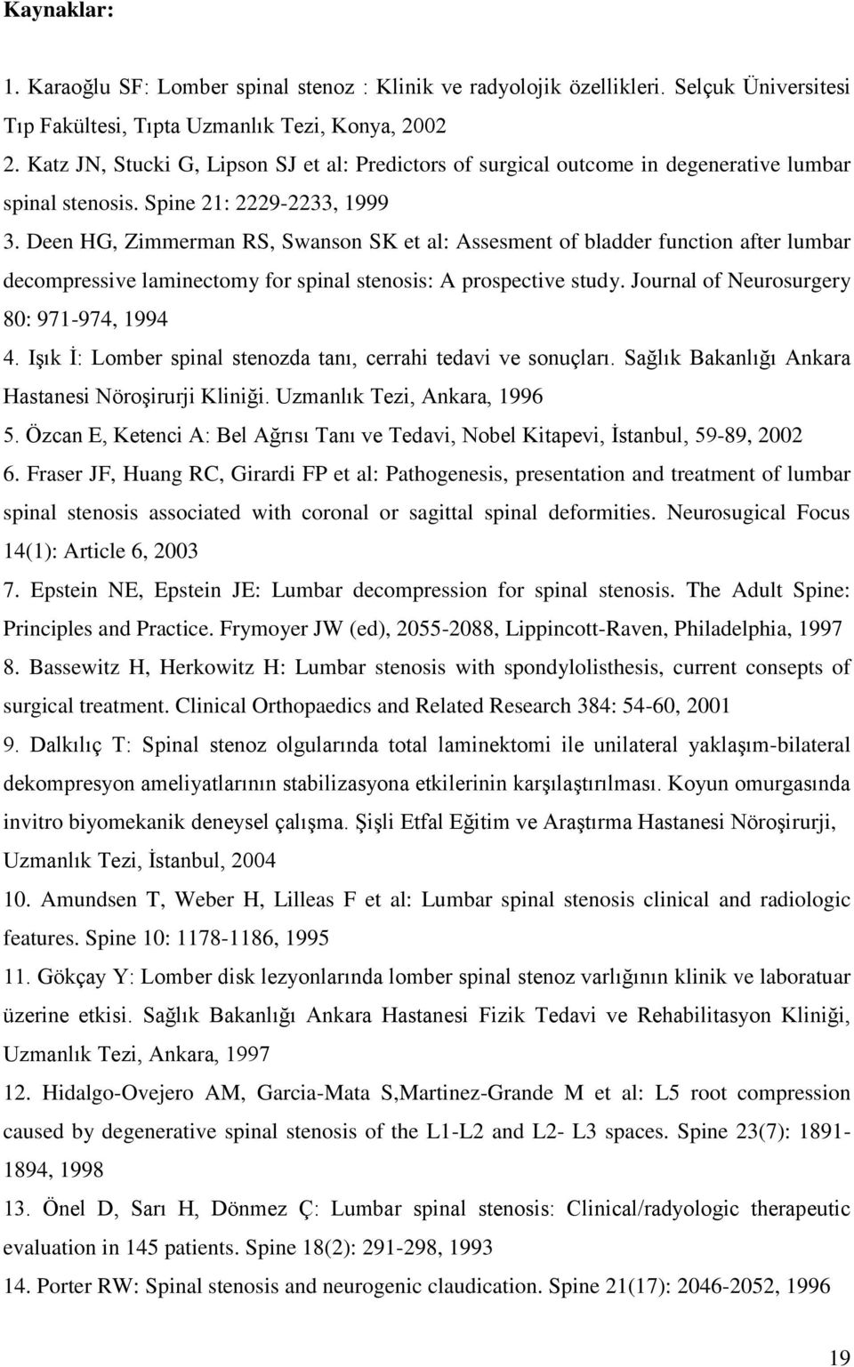 Deen HG, Zimmerman RS, Swanson SK et al: Assesment of bladder function after lumbar decompressive laminectomy for spinal stenosis: A prospective study. Journal of Neurosurgery 80: 971-974, 1994 4.