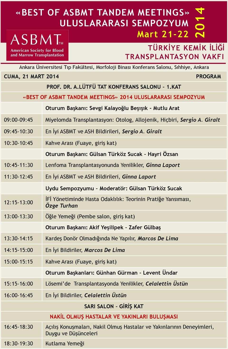 KAT «BEST OF ASBMT TANDEM MEETINGS» 2014 ULUSLARARASI SEMPOZYUM Oturum Başkanı: Sevgi Kalayoğlu Beşışık - Mutlu Arat PROGRAM 09:00-09:45 Miyelomda Transplantasyon: Otolog, Allojenik, Hiçbiri, Sergio