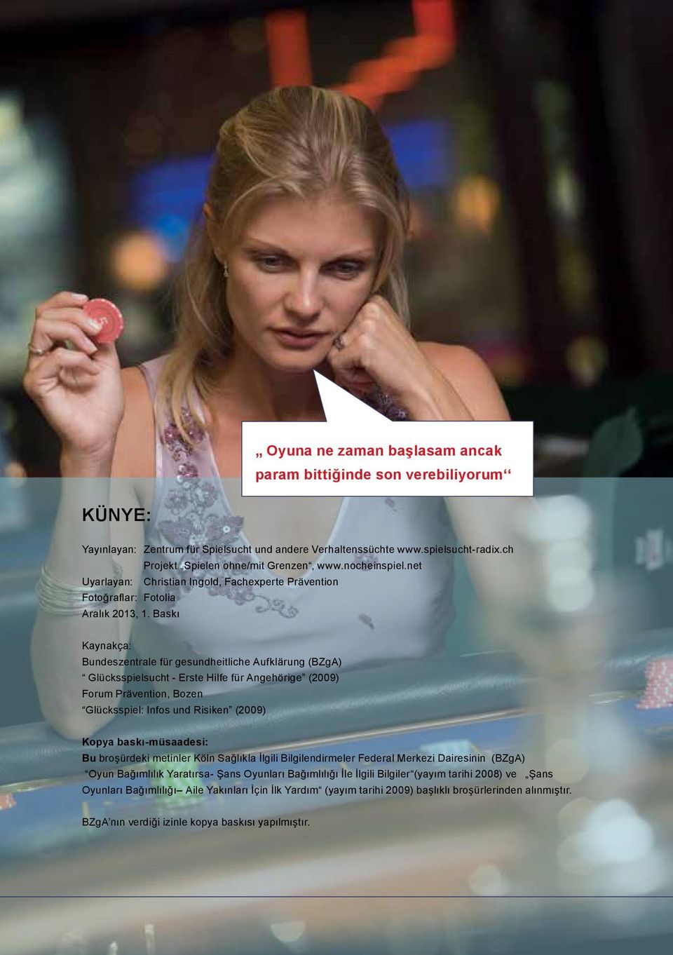 Baskı Kaynakça: Bundeszentrale für gesundheitliche Aufklärung (BZgA) Glücksspielsucht - Erste Hilfe für Angehörige (2009) Forum Prävention, Bozen Glücksspiel: Infos und Risiken (2009) Kopya