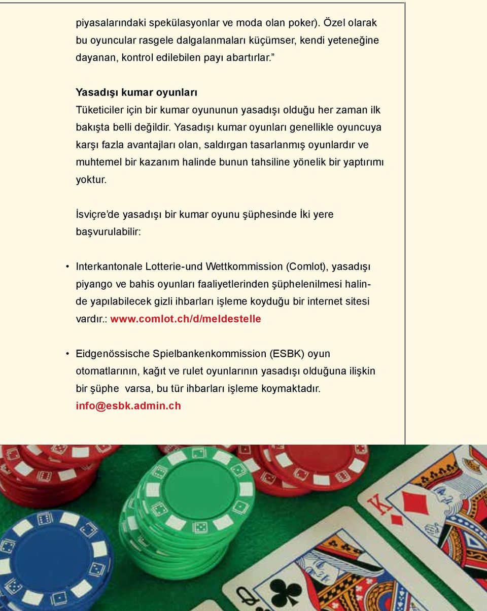Yasadışı kumar oyunları genellikle oyuncuya karşı fazla avantajları olan, saldırgan tasarlanmış oyunlardır ve muhtemel bir kazanım halinde bunun tahsiline yönelik bir yaptırımı yoktur.