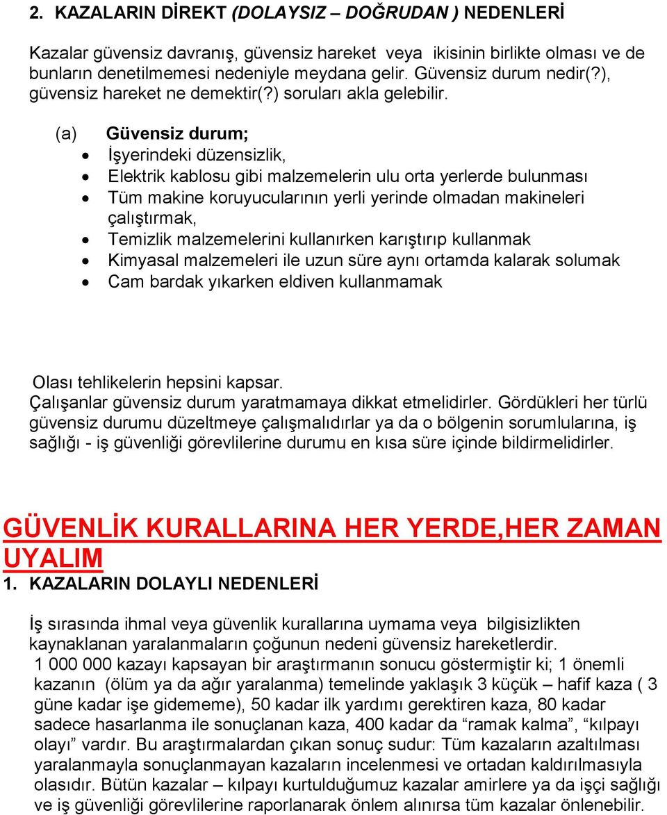 (a) Güvensiz durum; İşyerindeki düzensizlik, Elektrik kablosu gibi malzemelerin ulu orta yerlerde bulunması Tüm makine koruyucularının yerli yerinde olmadan makineleri çalıştırmak, Temizlik