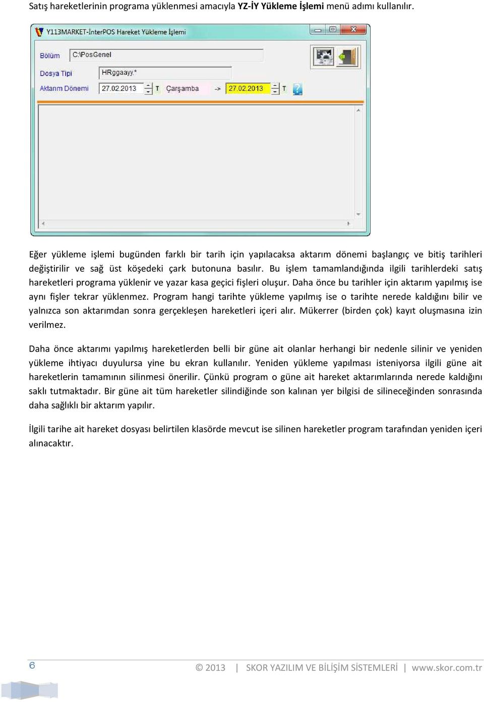 Bu işlem tamamlandığında ilgili tarihlerdeki satış hareketleri programa yüklenir ve yazar kasa geçici fişleri oluşur. Daha önce bu tarihler için aktarım yapılmış ise aynı fişler tekrar yüklenmez.