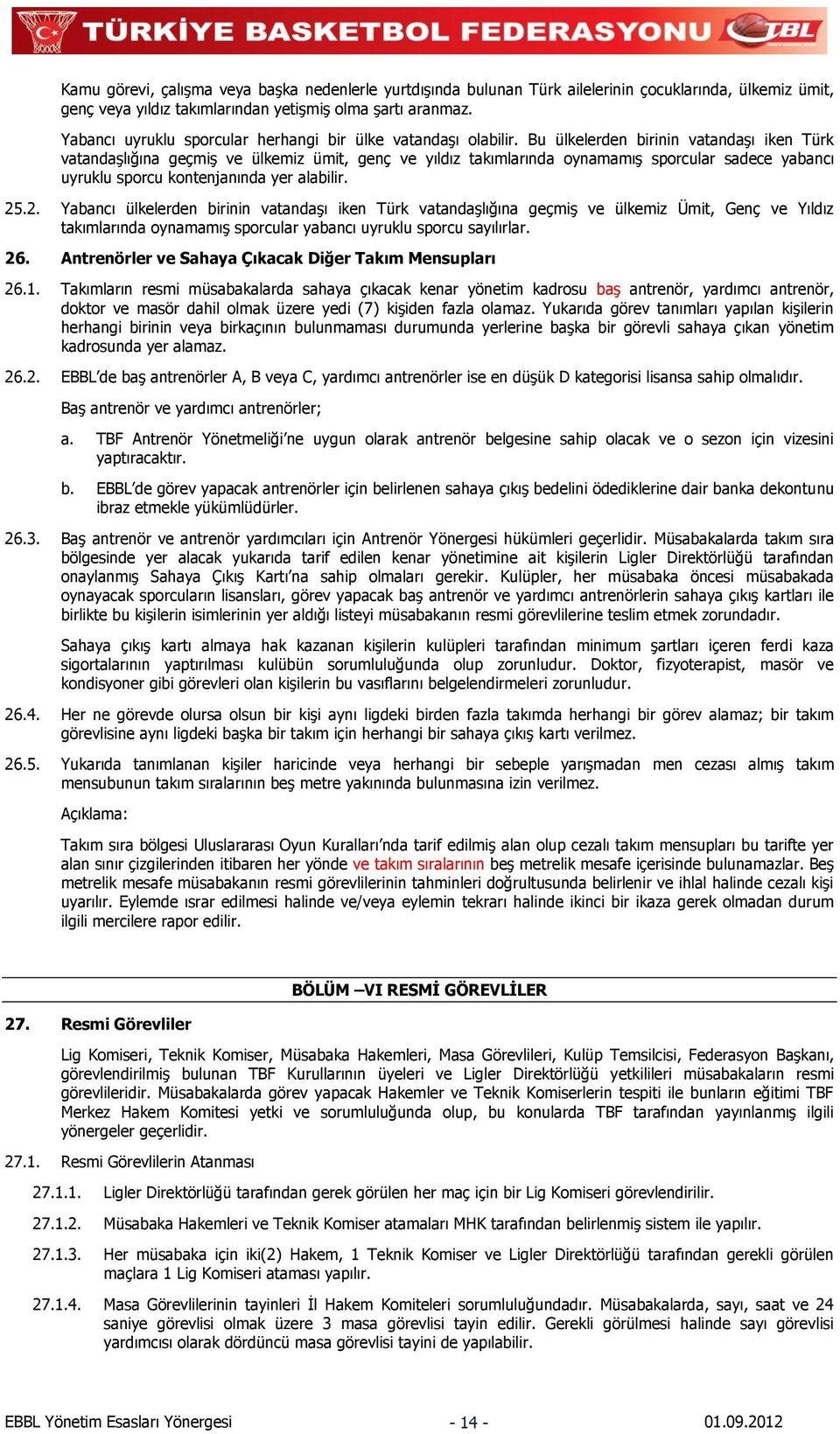 Bu ülkelerden birinin vatandaşı iken Türk vatandaşlığına geçmiş ve ülkemiz ümit, genç ve yıldız takımlarında oynamamış sporcular sadece yabancı uyruklu sporcu kontenjanında yer alabilir. 25