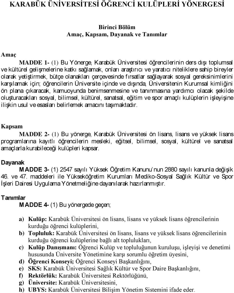 öğrencilerin Üniversite içinde ve dışında, Üniversitenin Kurumsal kimliğini ön plana çıkaracak, kamuoyunda benimsenmesine ve tanınmasına yardımcı olacak şekilde oluşturacakları sosyal, bilimsel,