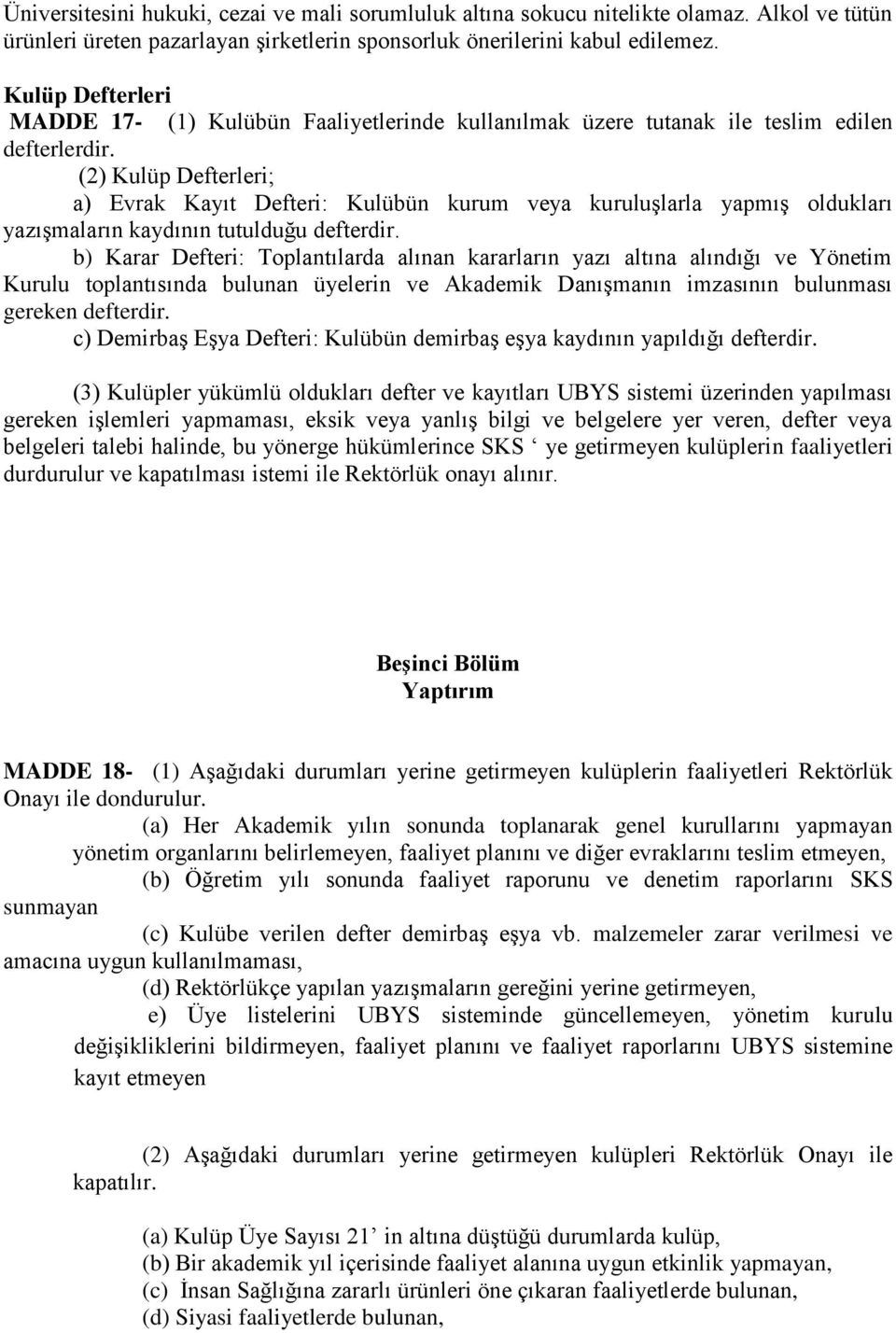 (2) Kulüp Defterleri; a) Evrak Kayıt Defteri: Kulübün kurum veya kuruluşlarla yapmış oldukları yazışmaların kaydının tutulduğu defterdir.