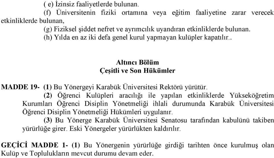 (h) Yılda en az iki defa genel kurul yapmayan kulüpler kapatılır.. Altıncı Bölüm Çeşitli ve Son Hükümler MADDE 19- (1) Bu Yönergeyi Karabük Üniversitesi Rektörü yürütür.