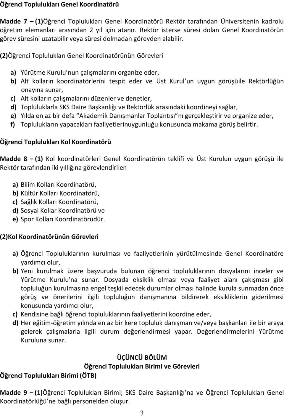 (2)Öğrenci Toplulukları Genel Koordinatörünün Görevleri a) Yürütme Kurulu nun çalışmalarını organize eder, b) Alt kolların koordinatörlerini tespit eder ve Üst Kurul un uygun görüşüile Rektörlüğün