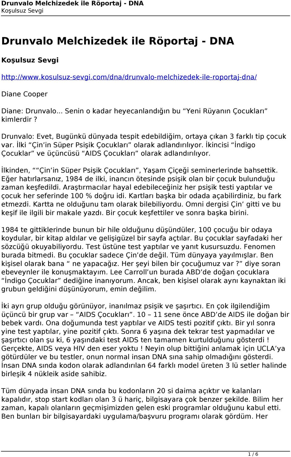 İlki Çin in Süper Psişik Çocukları olarak adlandırılıyor. İkincisi İndigo Çocuklar ve üçüncüsü AIDS Çocukları olarak adlandırılıyor.