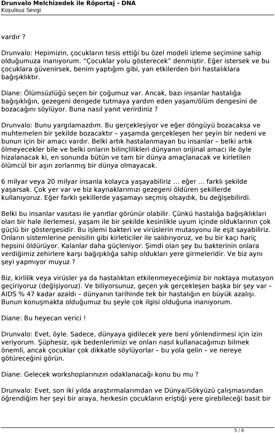 Ancak, bazı insanlar hastalığa bağışıklığın, gezegeni dengede tutmaya yardım eden yaşam/ölüm dengesini de bozacağını söylüyor. Buna nasıl yanıt verirdiniz? Drunvalo: Bunu yargılamazdım.