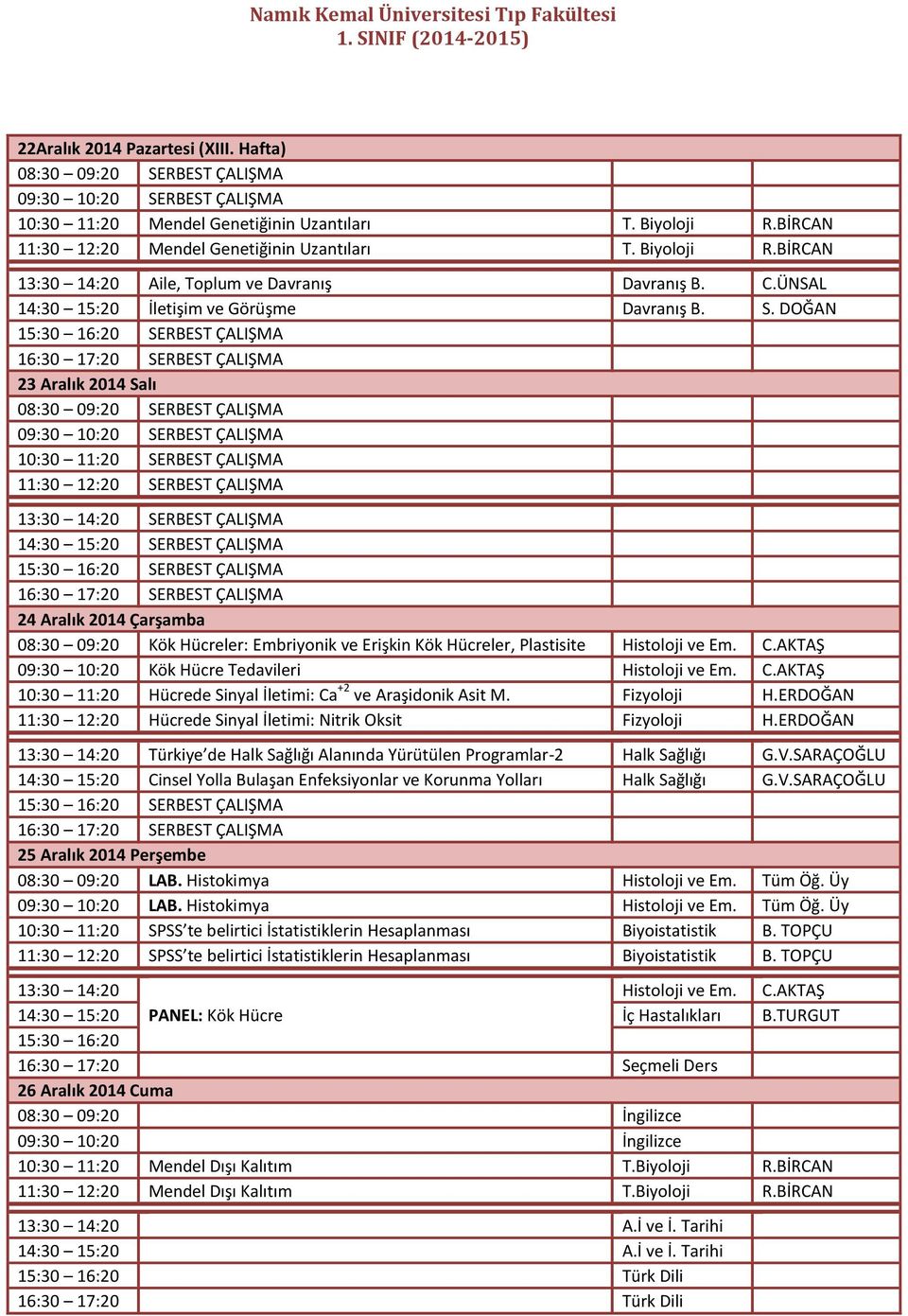 DOĞAN 23 Aralık 2014 Salı 10:30 11:20 SERBEST ÇALIŞMA 11:30 12:20 SERBEST ÇALIŞMA SERBEST ÇALIŞMA 14:30 15:20 SERBEST ÇALIŞMA 24 Aralık 2014 Çarşamba Kök Hücreler: Embriyonik ve Erişkin Kök Hücreler,