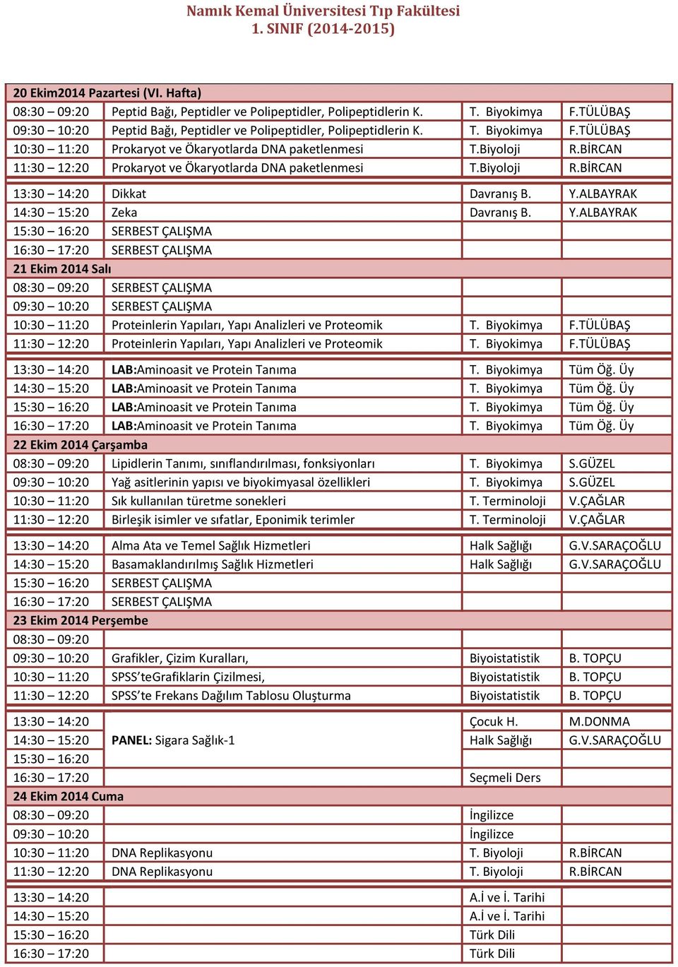 ALBAYRAK 14:30 15:20 Zeka Davranış B. Y.ALBAYRAK 21 Ekim 2014 Salı 10:30 11:20 Proteinlerin Yapıları, Yapı Analizleri ve Proteomik T. Biyokimya F.