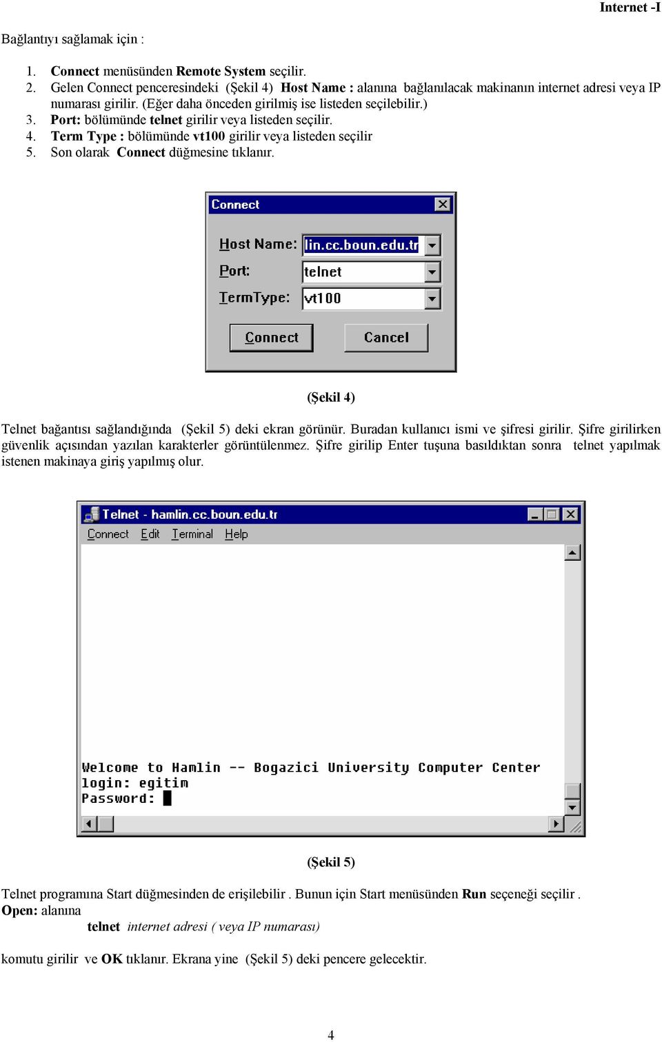 Son olarak Connect düğmesine tıklanır. (Şekil 4) Telnet bağantısı sağlandığında (Şekil 5) deki ekran görünür. Buradan kullanıcı ismi ve şifresi girilir.