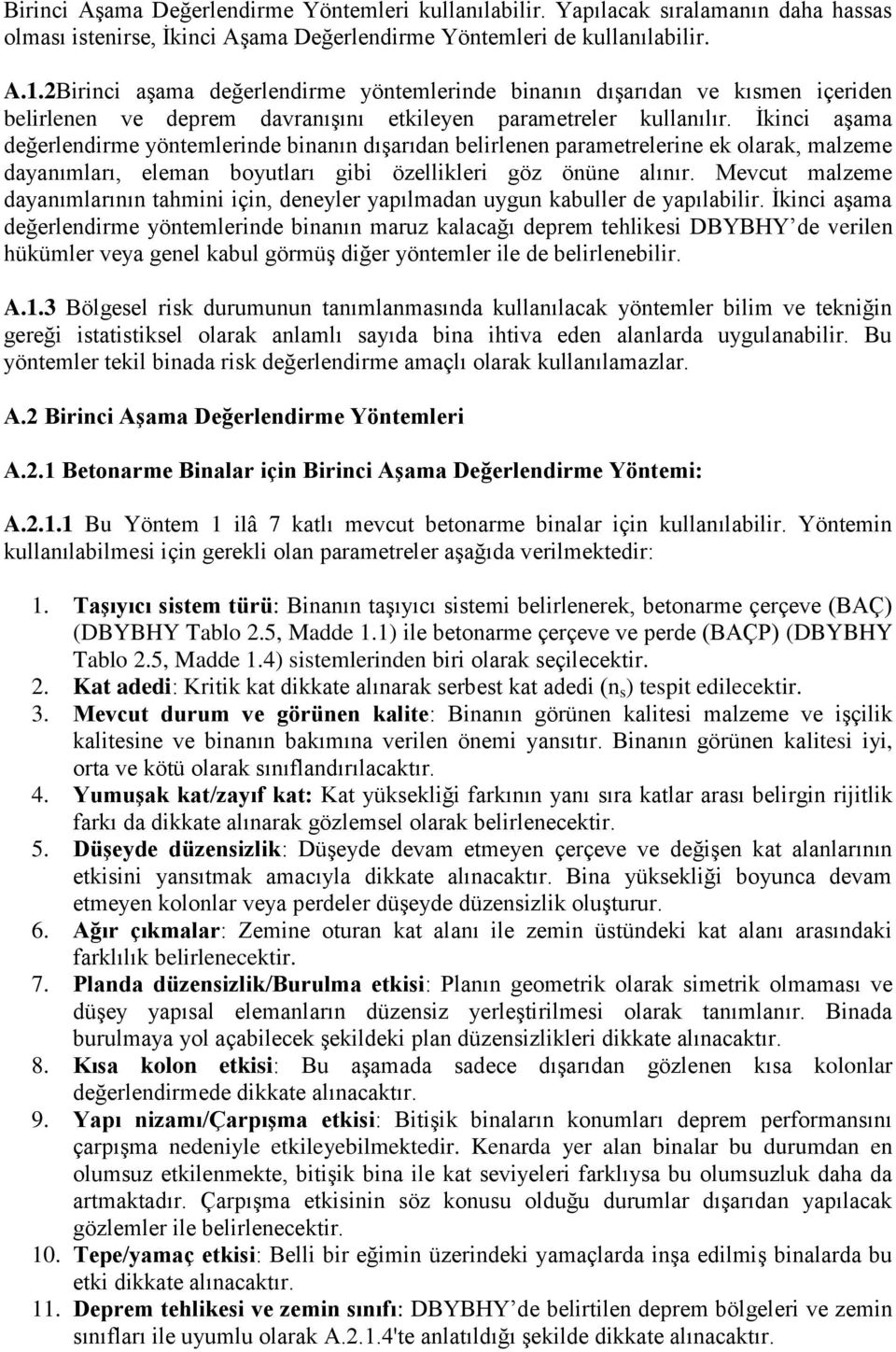 İkinci aşama değerlendirme yöntemlerinde binanın dışarıdan belirlenen parametrelerine ek olarak, malzeme dayanımları, eleman boyutları gibi özellikleri göz önüne alınır.