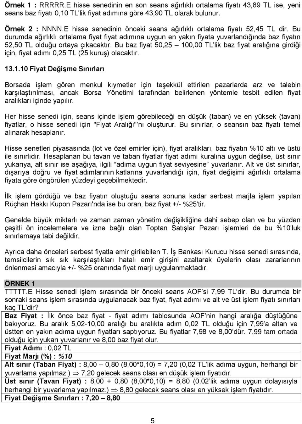 Bu durumda ağırlıklı ortalama fiyat fiyat adımına uygun en yakın fiyata yuvarlandığında baz fiyatın 52,50 TL olduğu ortaya çıkacaktır.