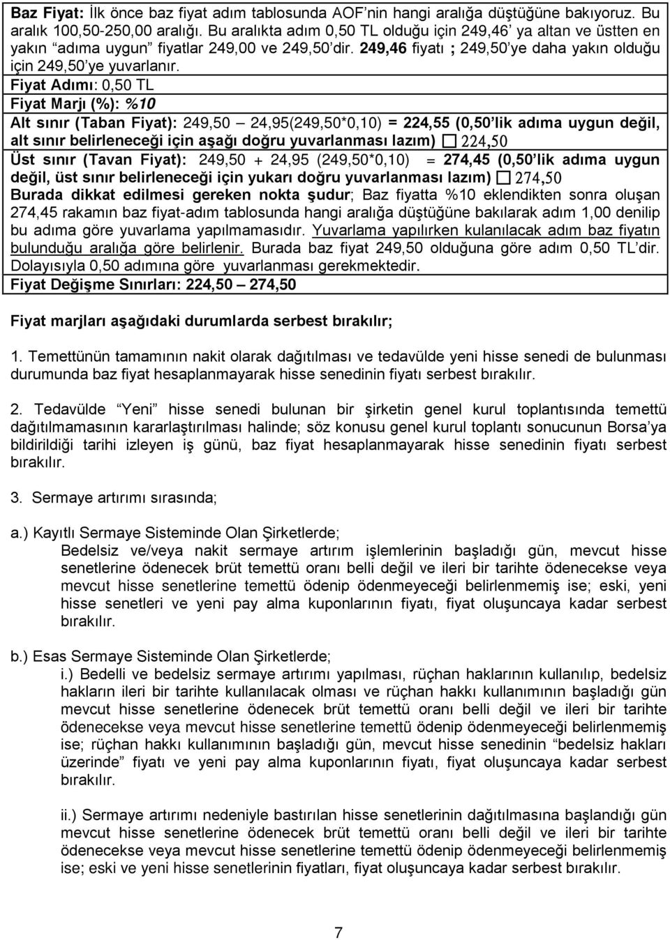 Fiyat Adımı: 0,50 TL Fiyat Marjı (%): %10 Alt sınır (Taban Fiyat): 249,50 24,95(249,50*0,10) = 224,55 (0,50 lik adıma uygun değil, alt sınır belirleneceği için aşağı doğru yuvarlanması lazım) 224,50