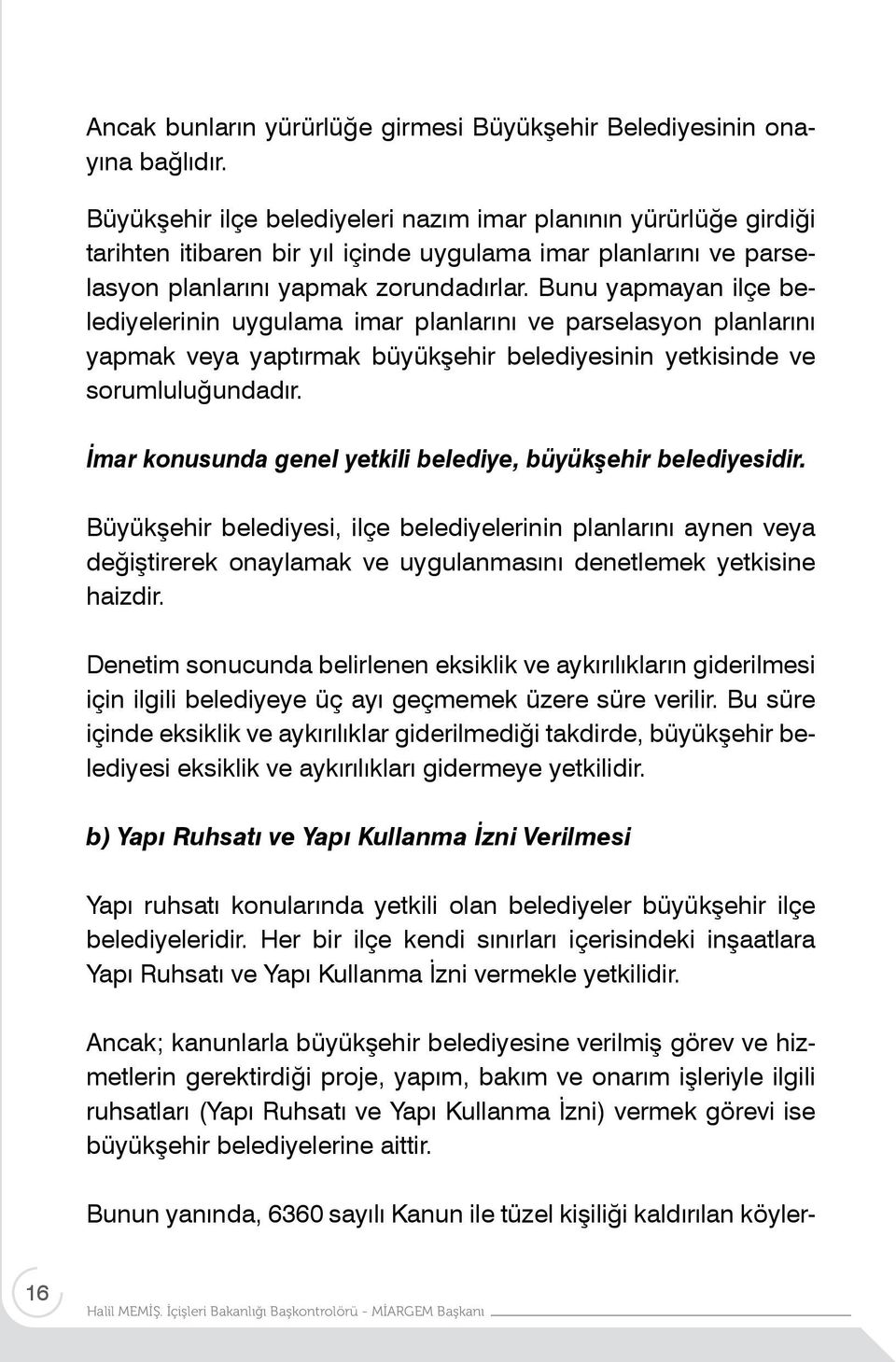 Bunu yapmayan ilçe belediyelerinin uygulama imar planlarını ve parselasyon planlarını yapmak veya yaptırmak büyükşehir belediyesinin yetkisinde ve sorumluluğundadır.