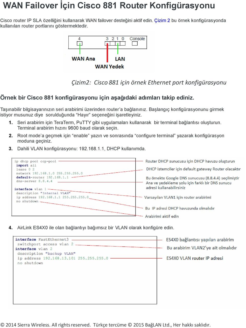 Çizim2: Cisco 881 için örnek Ethernet port konfigürasyonu Örnek bir Cisco 881 konfigürasyonu için aşağıdaki adımları takip ediniz.