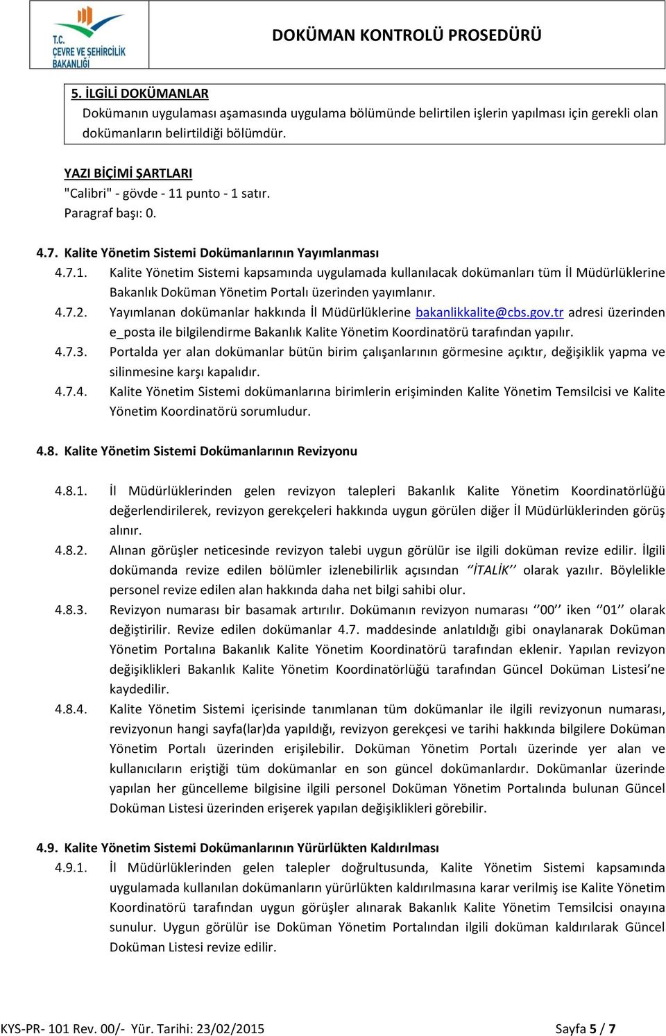 4.7.2. Yayımlanan dokümanlar hakkında İl Müdürlüklerine bakanlikkalite@cbs.gov.tr adresi üzerinden e_posta ile bilgilendirme Bakanlık Kalite Yönetim Koordinatörü tarafından yapılır. 4.7.3.