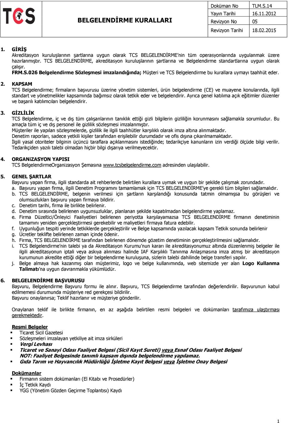 2. KAPSAM TCS Belgelendirme; firmaların başvurusu üzerine yönetim sistemleri, ürün belgelendirme (CE) ve muayene konularında, ilgili standart ve yönetmelikler kapsamında bağımsız olarak tetkik eder