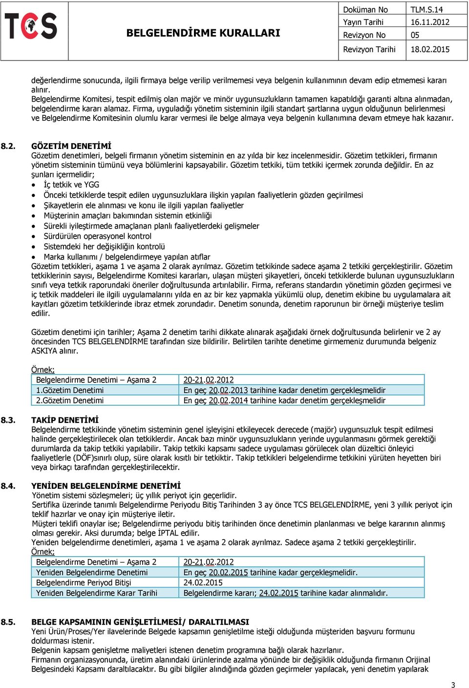 Firma, uyguladığı yönetim sisteminin ilgili standart şartlarına uygun olduğunun belirlenmesi ve Belgelendirme Komitesinin olumlu karar vermesi ile belge almaya veya belgenin kullanımına devam etmeye