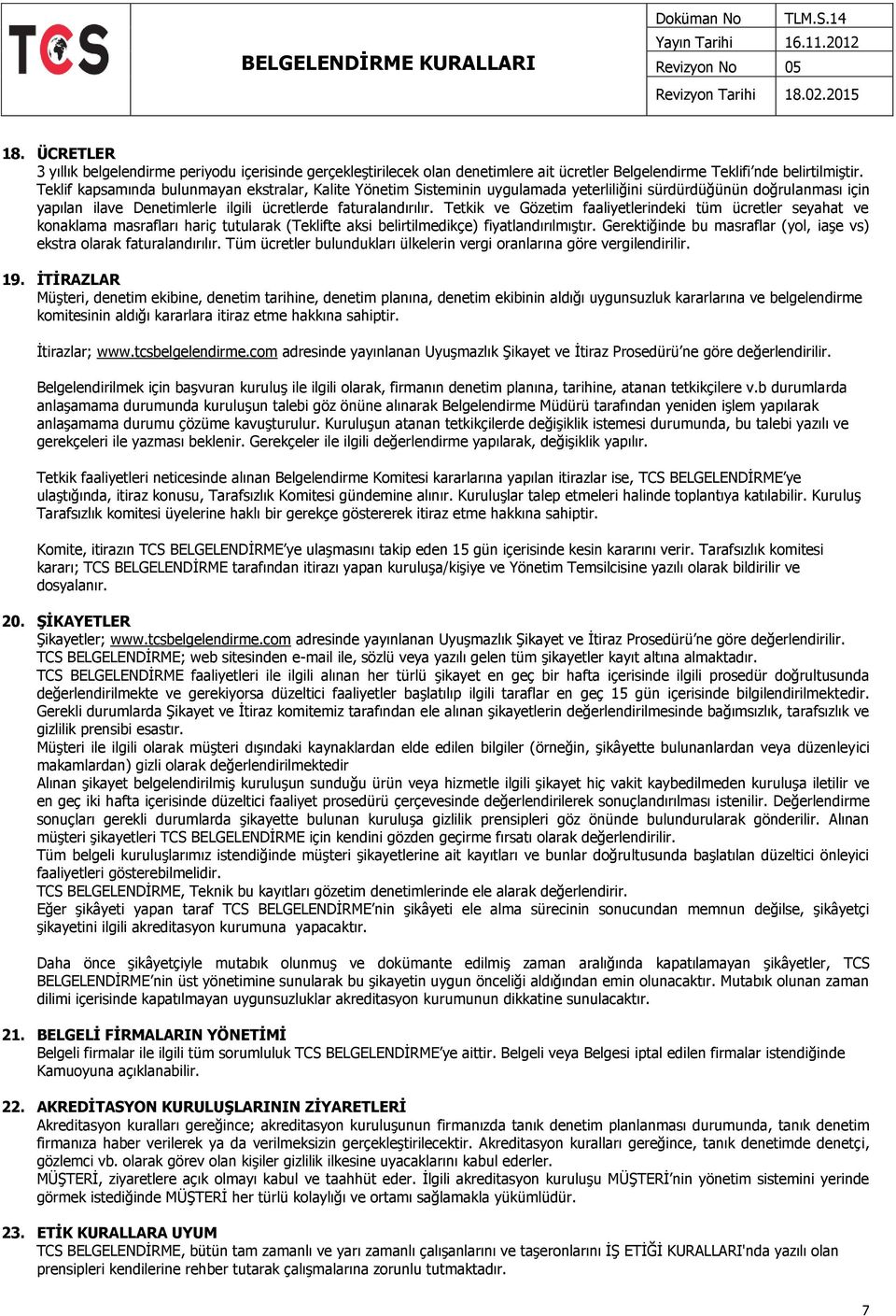 Tetkik ve Gözetim faaliyetlerindeki tüm ücretler seyahat ve konaklama masrafları hariç tutularak (Teklifte aksi belirtilmedikçe) fiyatlandırılmıştır.