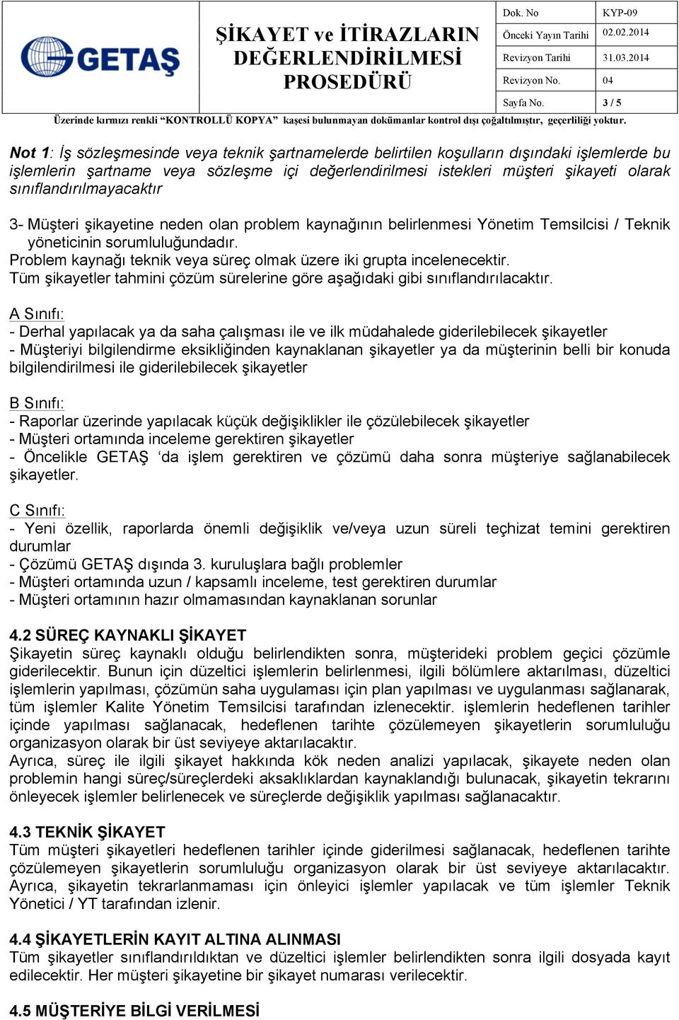 sınıflandırılmayacaktır 3- Müşteri şikayetine neden olan problem kaynağının belirlenmesi Yönetim Temsilcisi / Teknik yöneticinin sorumluluğundadır.