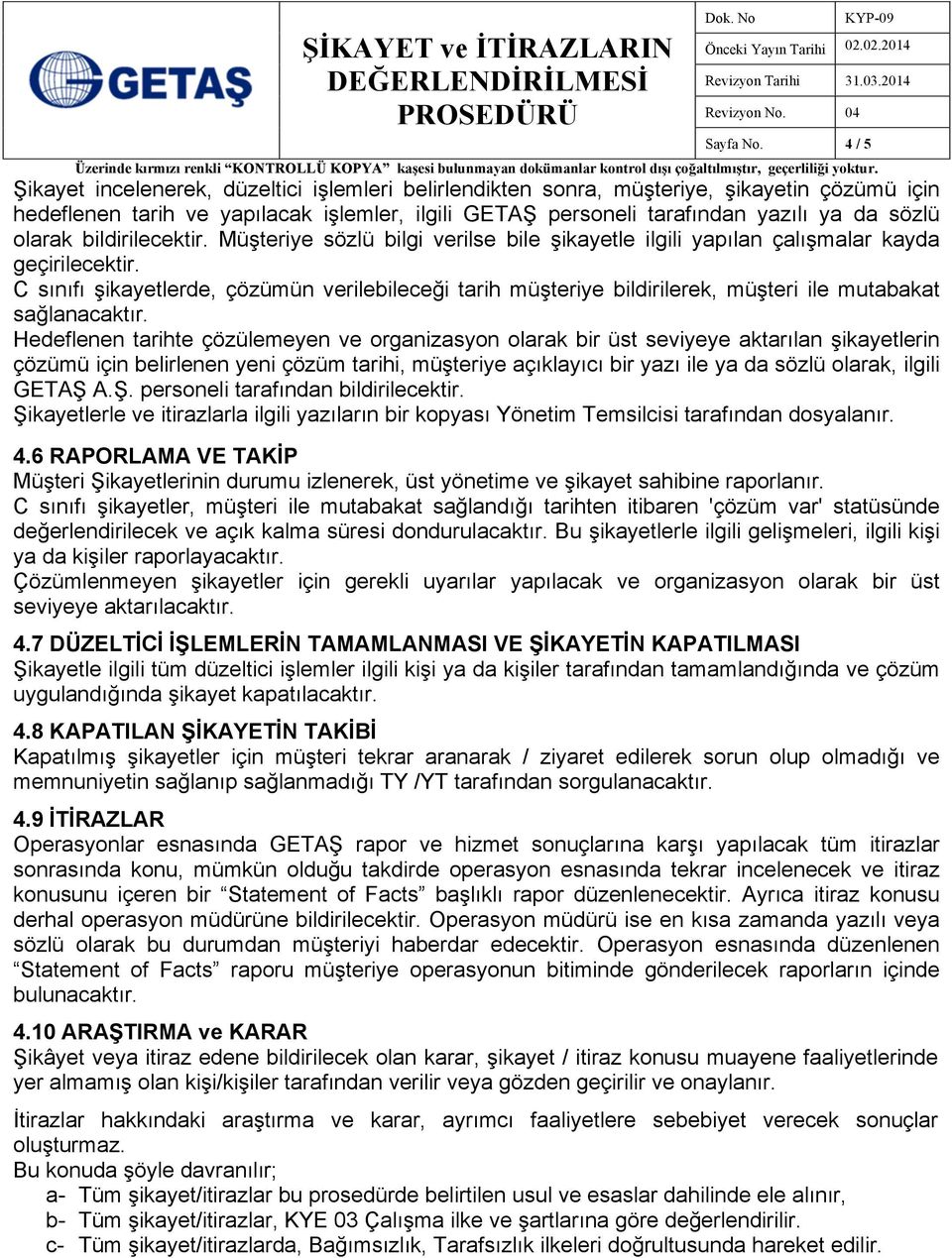 olarak bildirilecektir. Müşteriye sözlü bilgi verilse bile şikayetle ilgili yapılan çalışmalar kayda geçirilecektir.