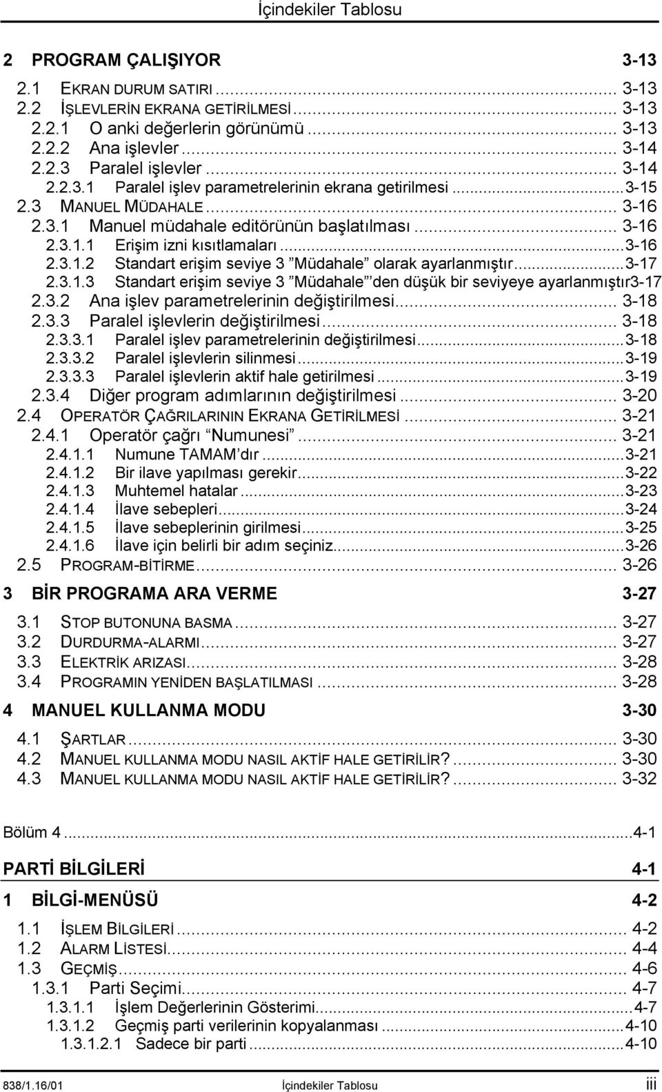 ..3-17 2.3.1.3 Standart erişim seviye 3 Müdahale den düşük bir seviyeye ayarlanmõştõr3-17 2.3.2 Ana işlev parametrelerinin değiştirilmesi... 3-18 2.3.3 Paralel işlevlerin değiştirilmesi... 3-18 2.3.3.1 Paralel işlev parametrelerinin değiştirilmesi.